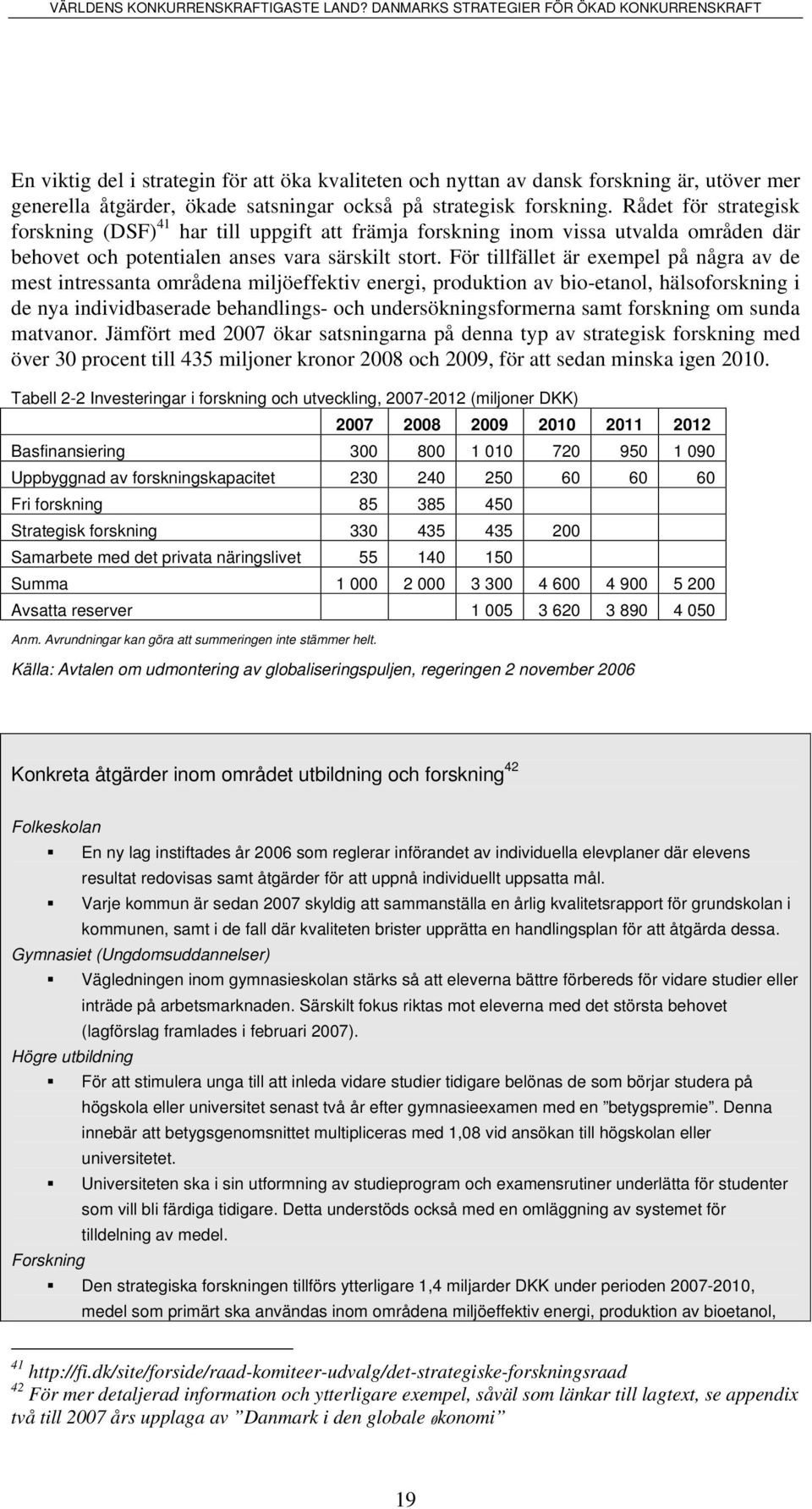 För tillfället är exempel på några av de mest intressanta områdena miljöeffektiv energi, produktion av bio-etanol, hälsoforskning i de nya individbaserade behandlings- och undersökningsformerna samt