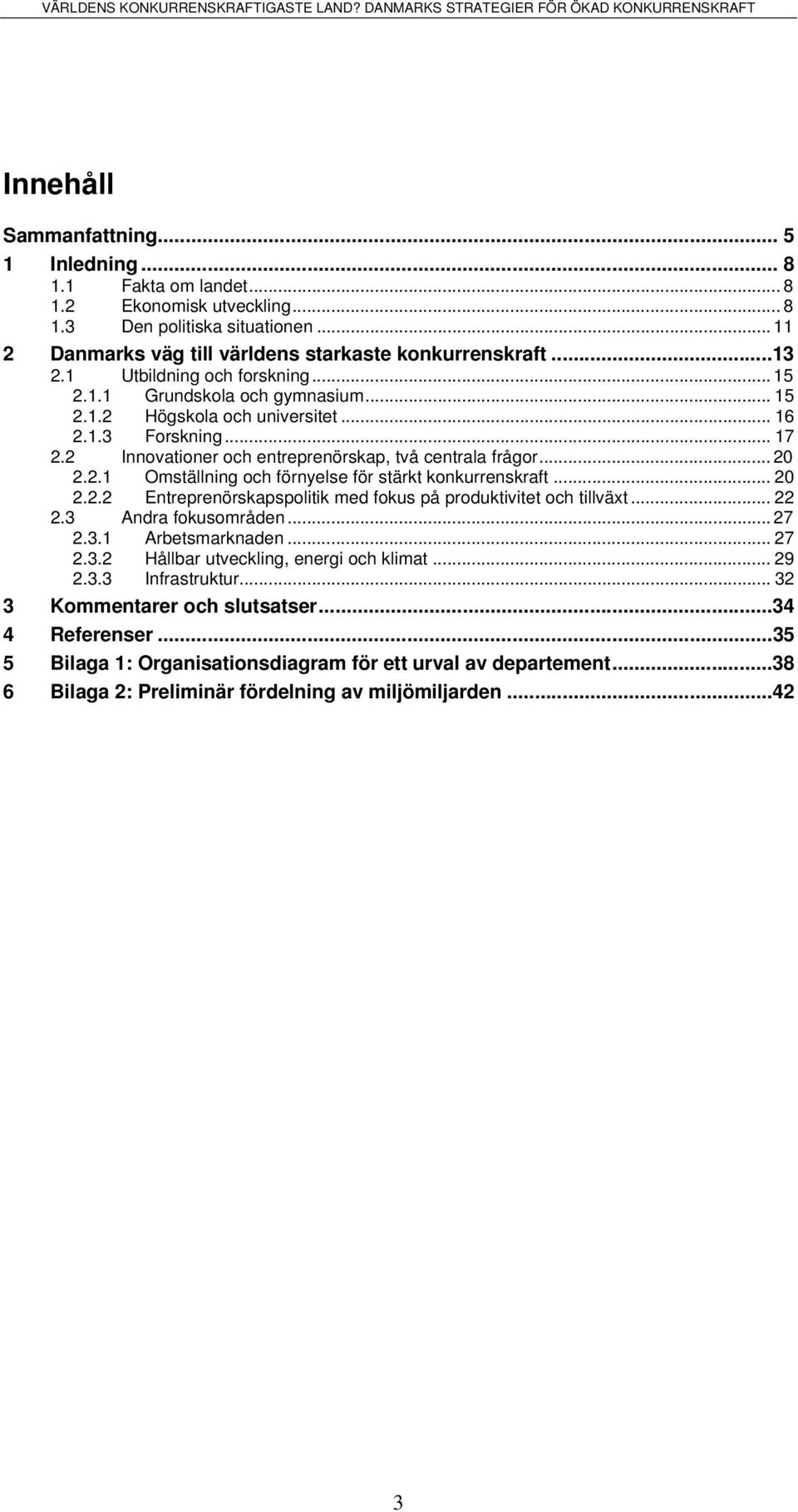 .. 20 2.2.2 Entreprenörskapspolitik med fokus på produktivitet och tillväxt... 22 2.3 Andra fokusområden... 27 2.3.1 Arbetsmarknaden... 27 2.3.2 Hållbar utveckling, energi och klimat... 29 2.3.3 Infrastruktur.