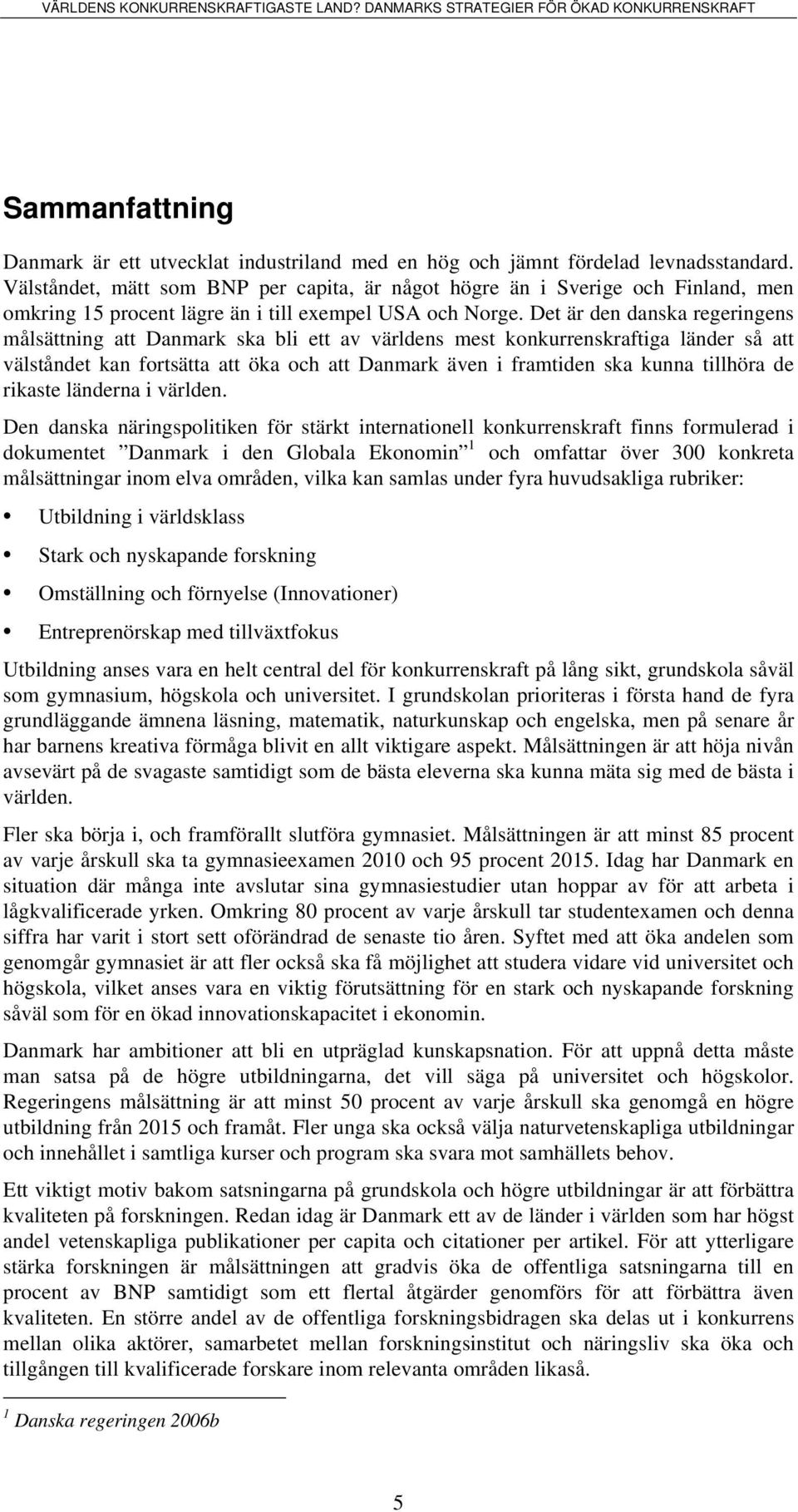 Det är den danska regeringens målsättning att Danmark ska bli ett av världens mest konkurrenskraftiga länder så att välståndet kan fortsätta att öka och att Danmark även i framtiden ska kunna