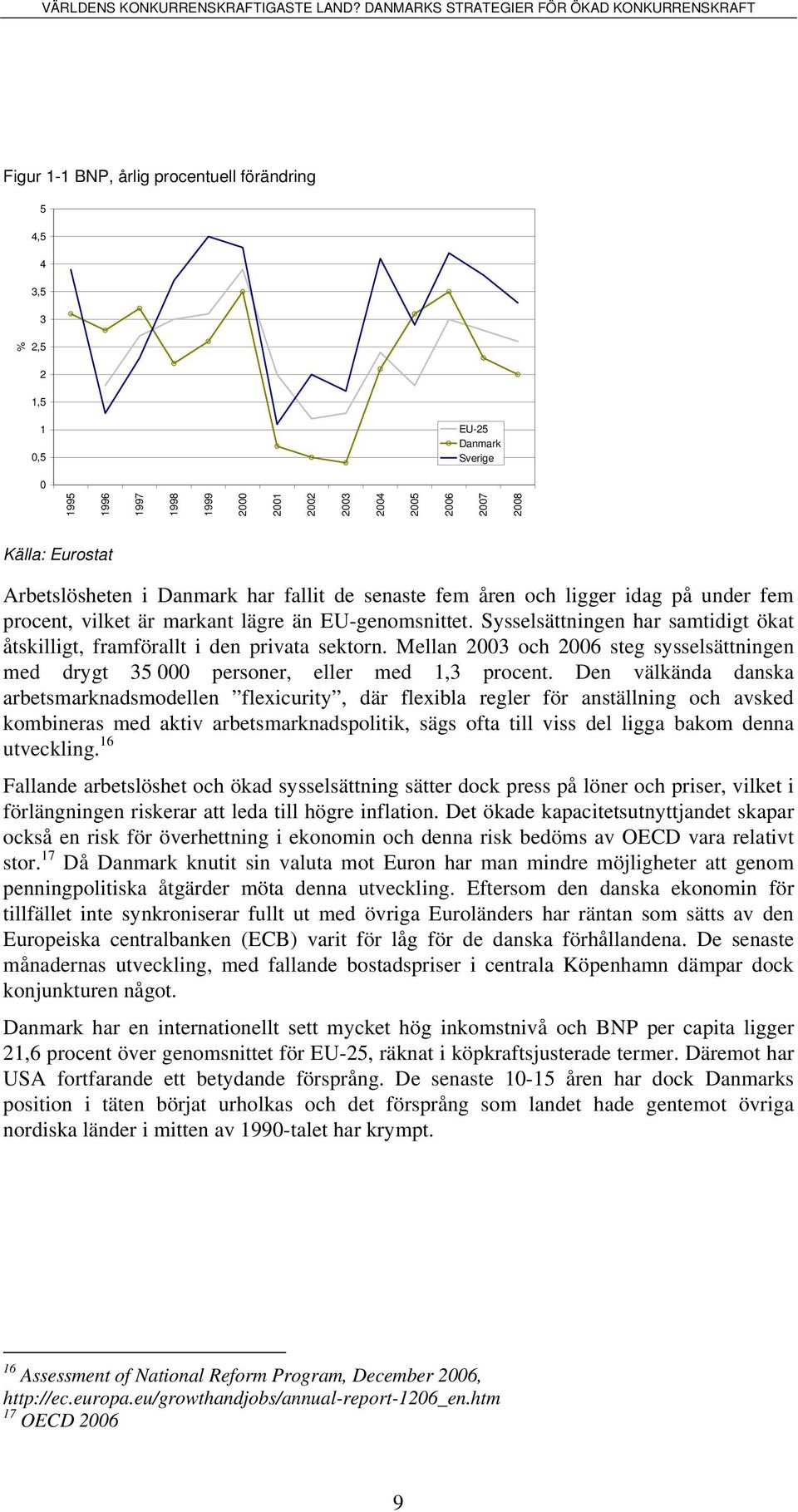 Sysselsättningen har samtidigt ökat åtskilligt, framförallt i den privata sektorn. Mellan 2003 och 2006 steg sysselsättningen med drygt 35 000 personer, eller med 1,3 procent.