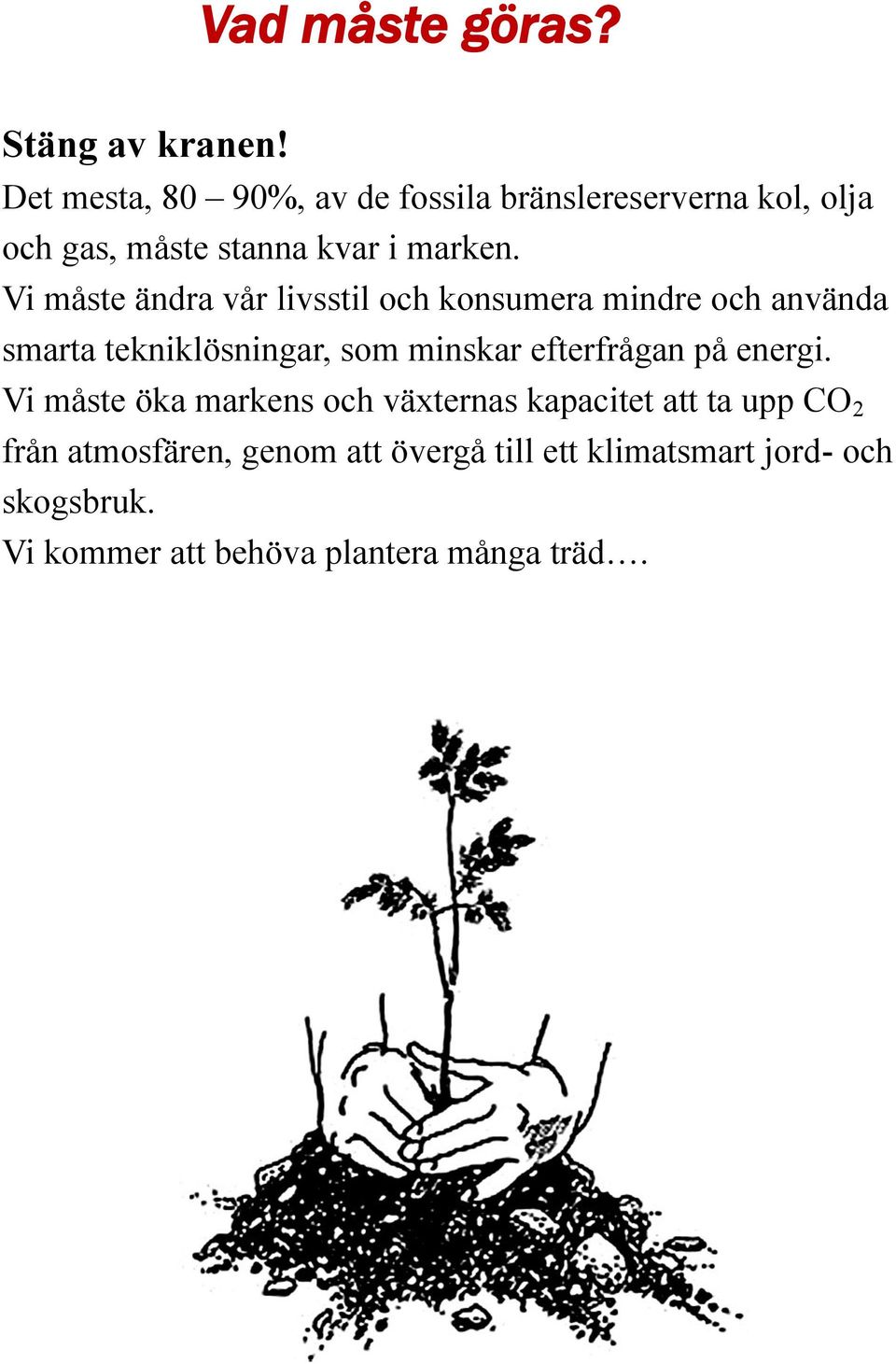 Vi måste ändra vår livsstil och konsumera mindre och använda smarta tekniklösningar, som minskar