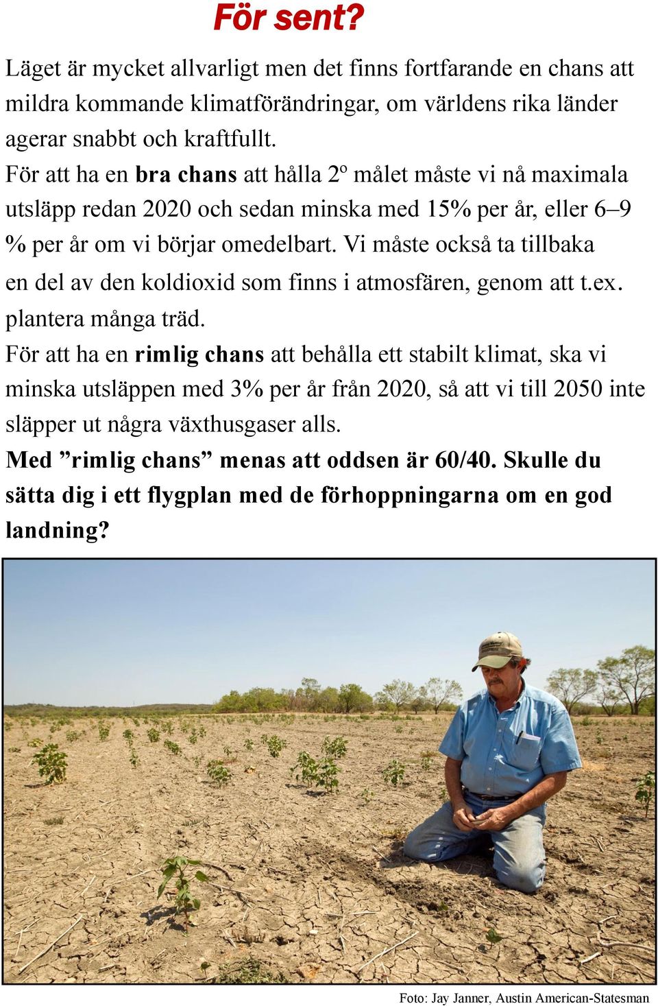 Vi måste också ta tillbaka en del av den koldioxid som finns i atmosfären, genom att t.ex. plantera många träd.