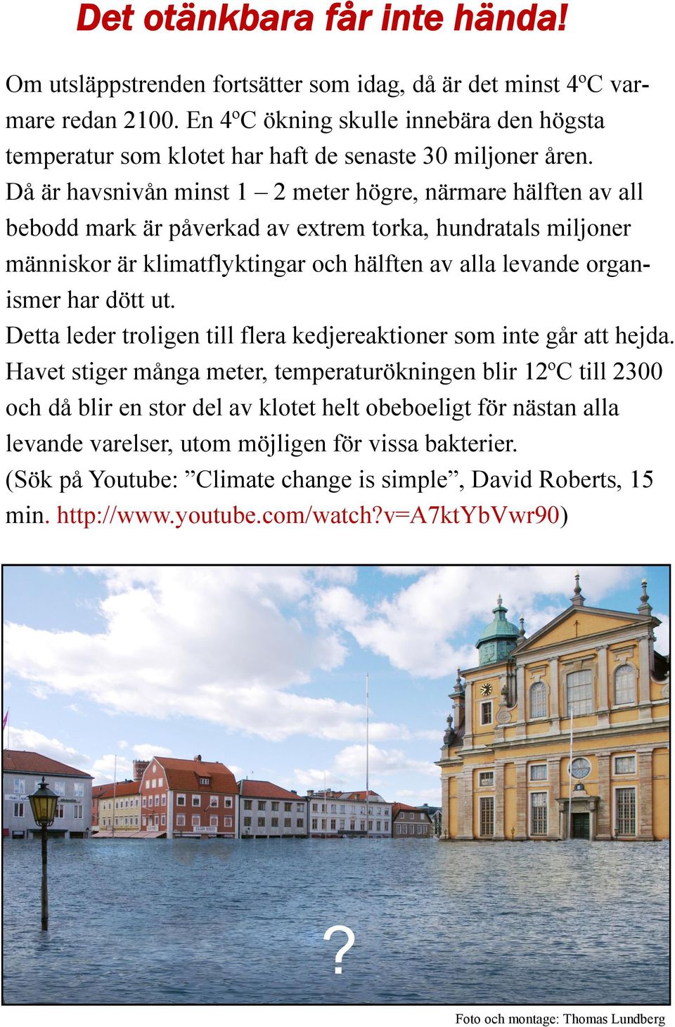 Då är havsnivån minst 1 2 meter högre, närmare hälften av all bebodd mark är påverkad av extrem torka, hundratals miljoner människor är klimatflyktingar och hälften av alla levande organismer har