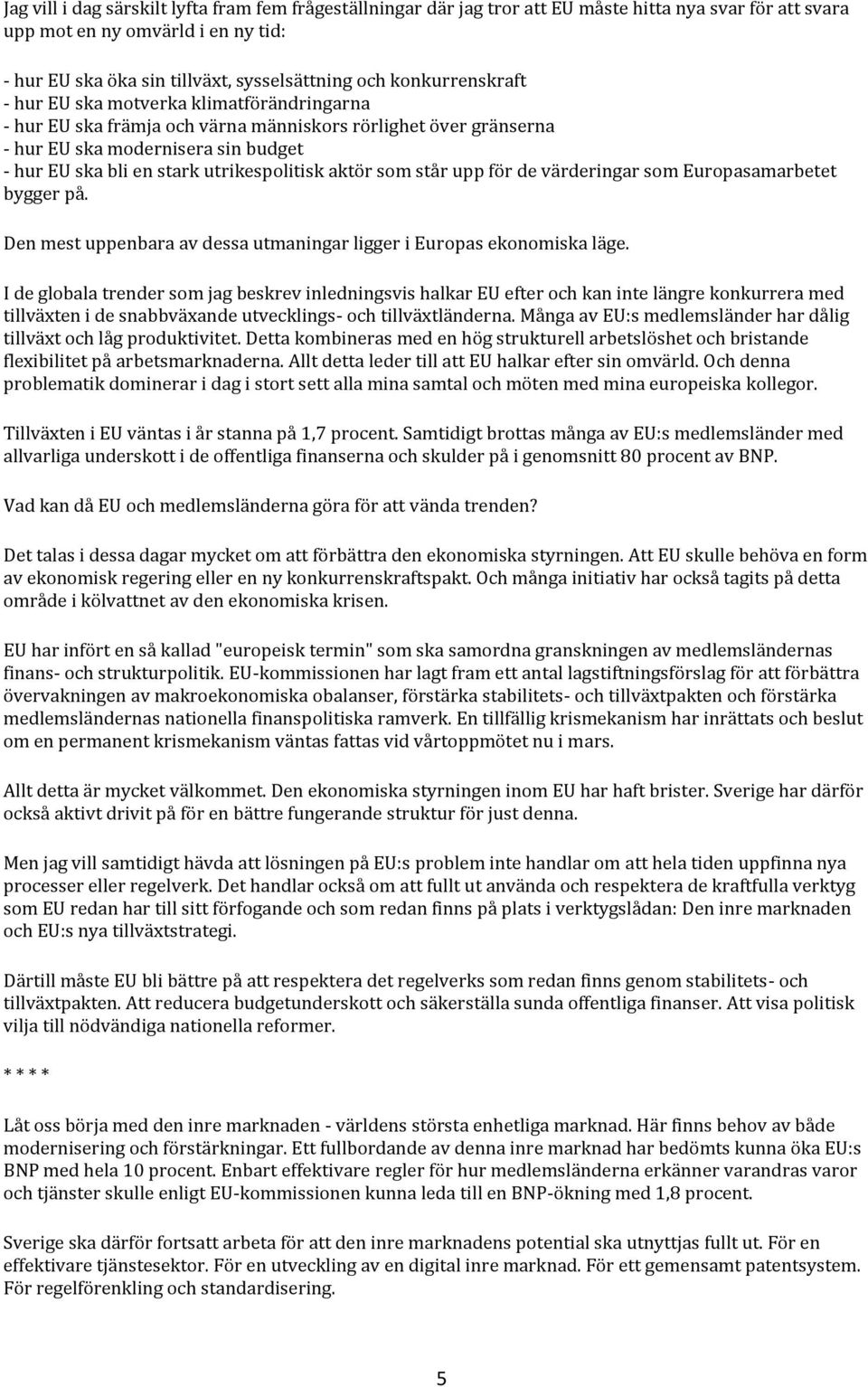 utrikespolitisk aktör som står upp för de värderingar som Europasamarbetet bygger på. Den mest uppenbara av dessa utmaningar ligger i Europas ekonomiska läge.