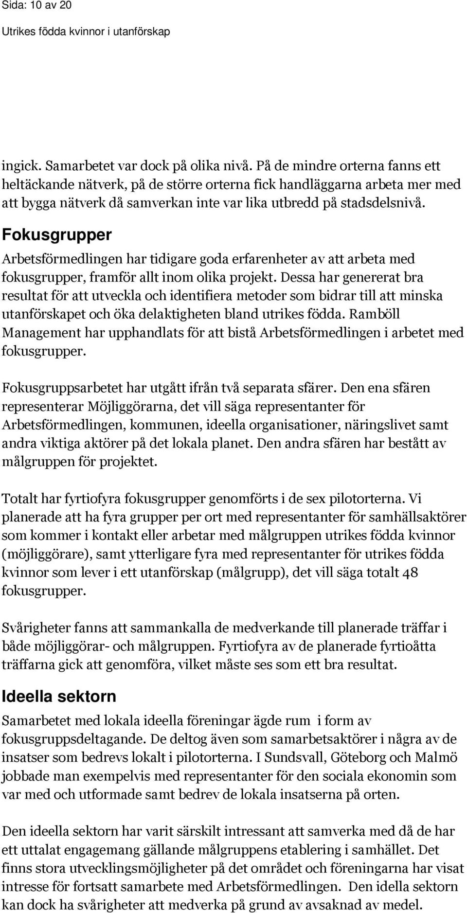 Fokusgrupper Arbetsförmedlingen har tidigare goda erfarenheter av att arbeta med fokusgrupper, framför allt inom olika projekt.