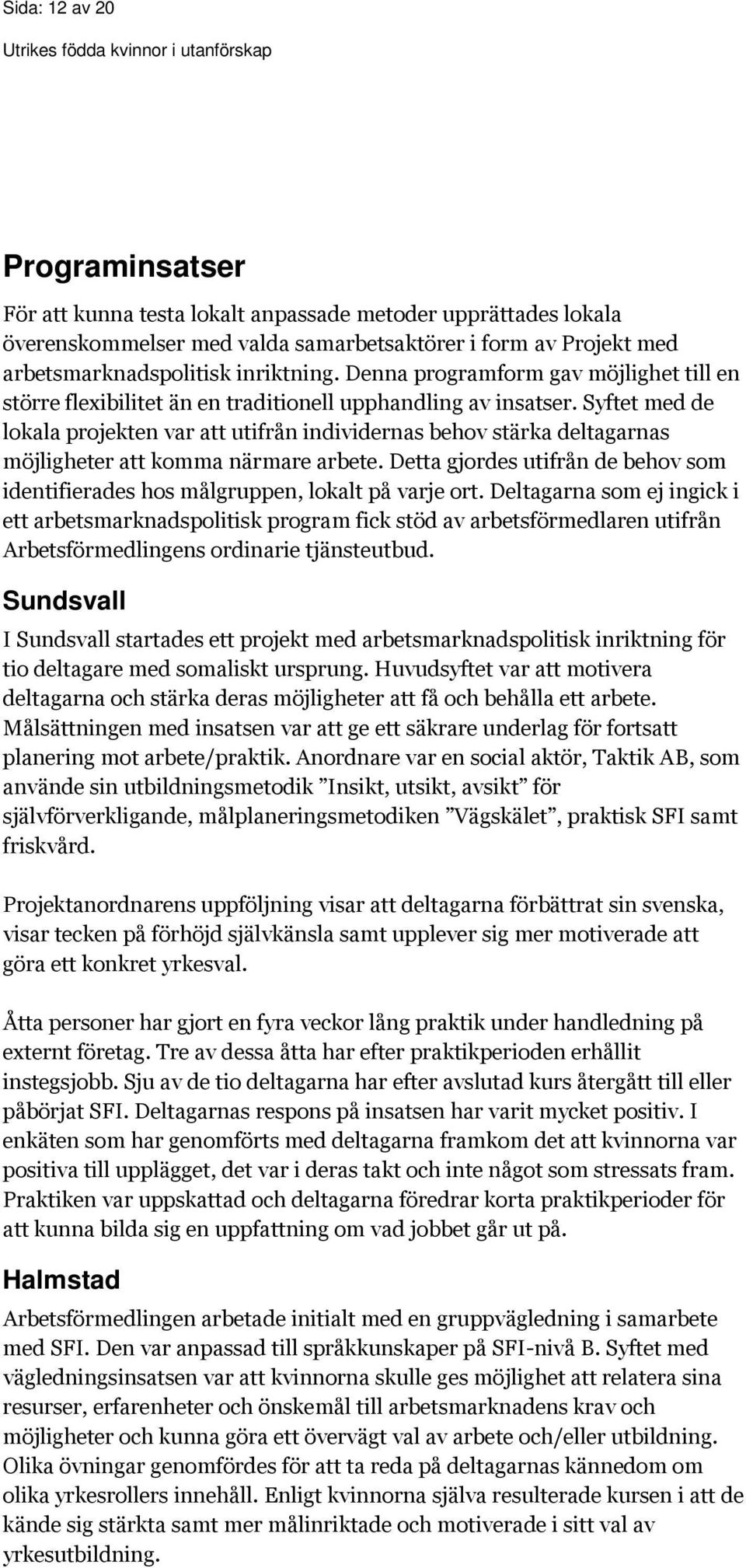 Syftet med de lokala projekten var att utifrån individernas behov stärka deltagarnas möjligheter att komma närmare arbete.