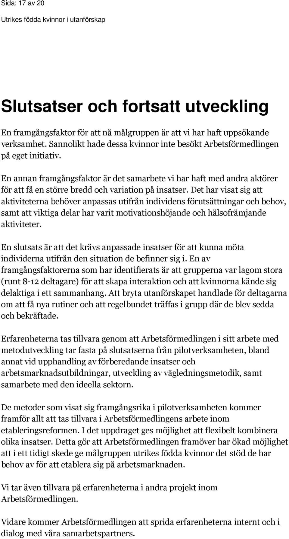 En annan framgångsfaktor är det samarbete vi har haft med andra aktörer för att få en större bredd och variation på insatser.