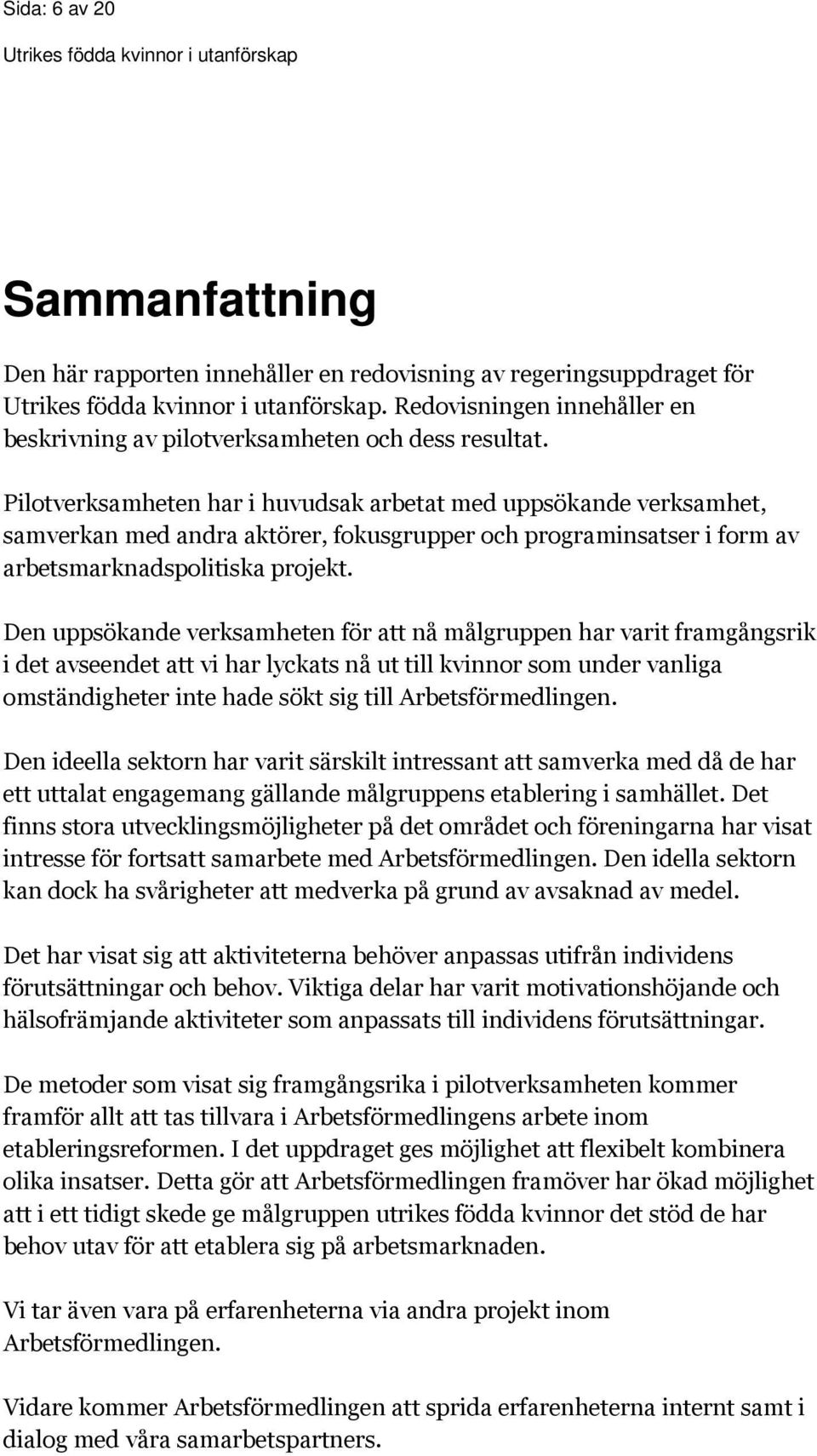 Den uppsökande verksamheten för att nå målgruppen har varit framgångsrik i det avseendet att vi har lyckats nå ut till kvinnor som under vanliga omständigheter inte hade sökt sig till