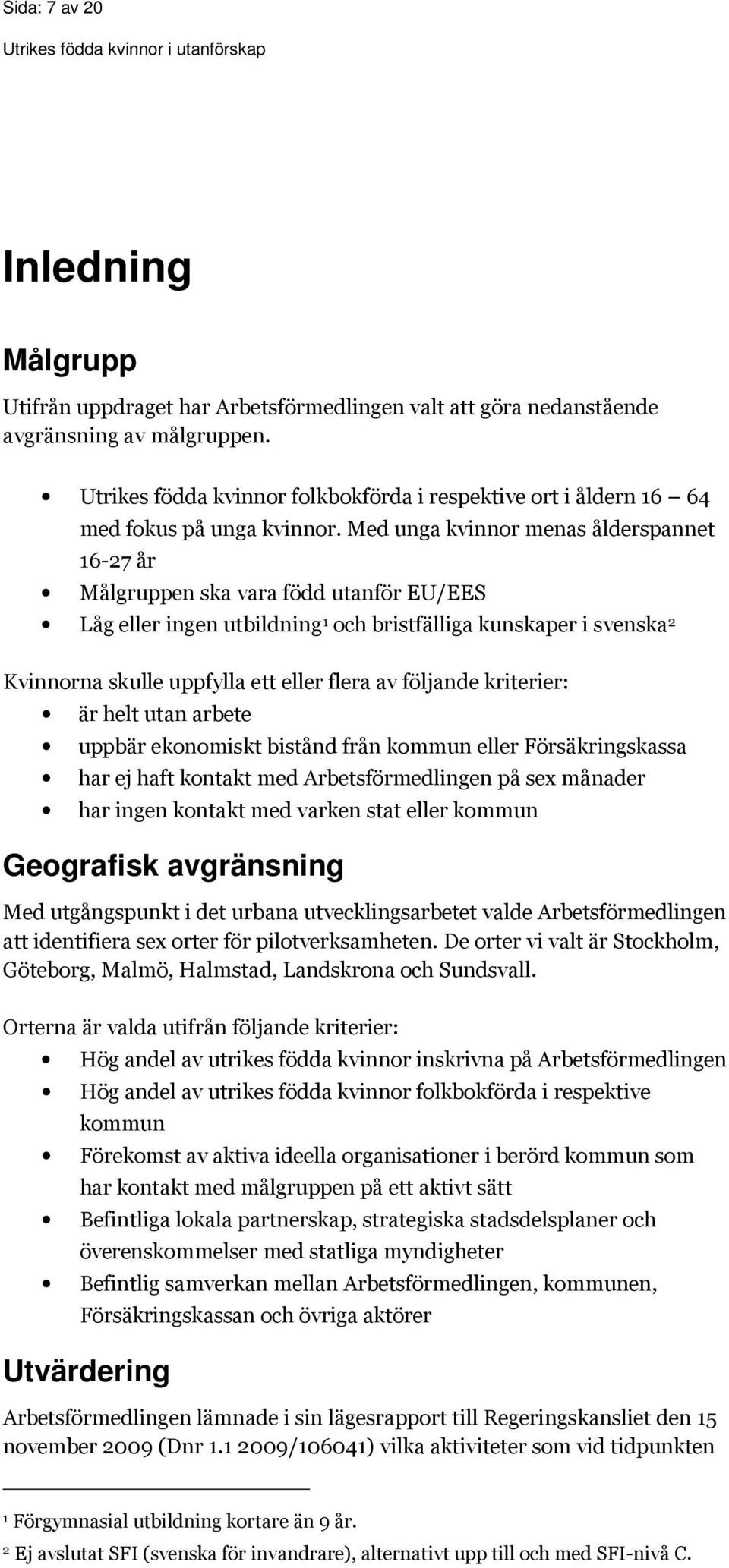 Med unga kvinnor menas ålderspannet 16-27 år Målgruppen ska vara född utanför EU/EES Låg eller ingen utbildning 1 och bristfälliga kunskaper i svenska 2 Kvinnorna skulle uppfylla ett eller flera av