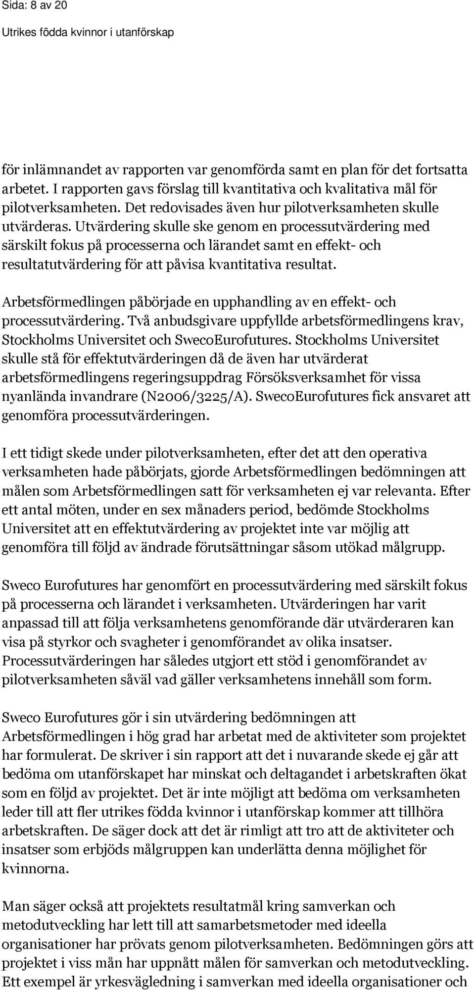 Utvärdering skulle ske genom en processutvärdering med särskilt fokus på processerna och lärandet samt en effekt- och resultatutvärdering för att påvisa kvantitativa resultat.