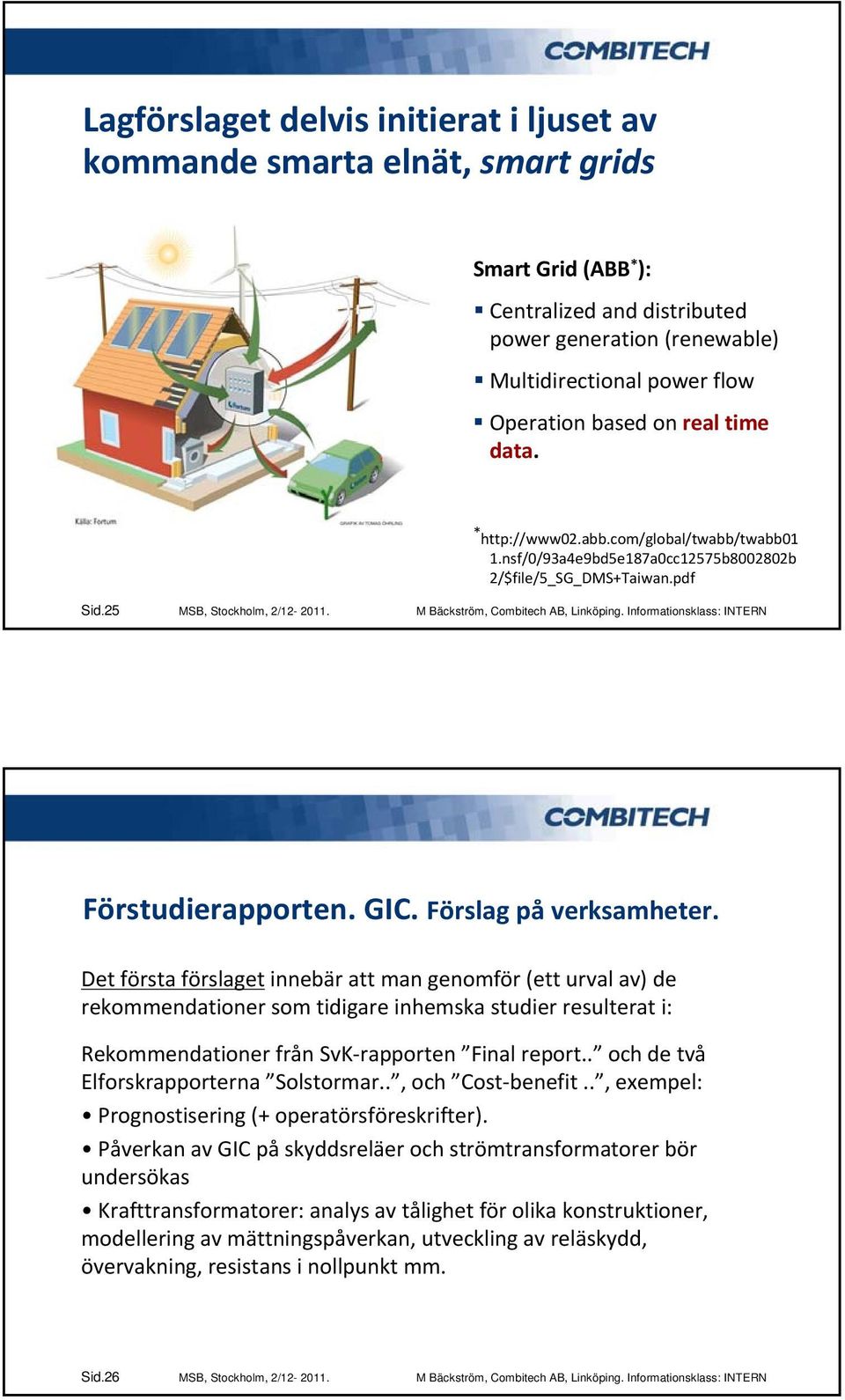 M Bäckström, Combitech AB, Linköping. Informationsklass: INTERN Förstudierapporten. GIC. Förslag på verksamheter.