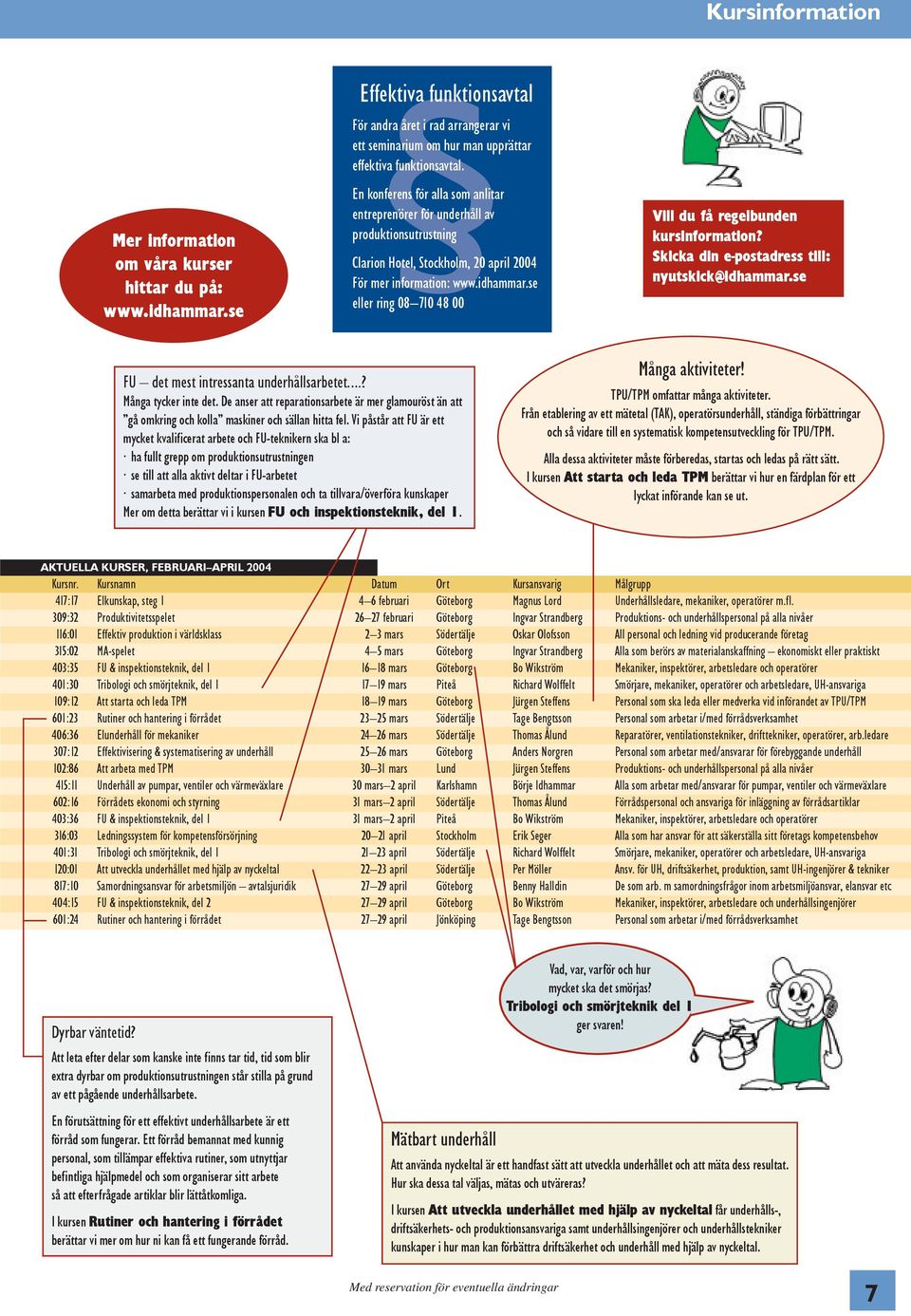 se eller ring 08 710 48 00 Vill du få regelbunden kursinformation? Skicka din e-postadress till: nyutskick@idhammar.se FU det mest intressanta underhållsarbetet.? Många tycker inte det.