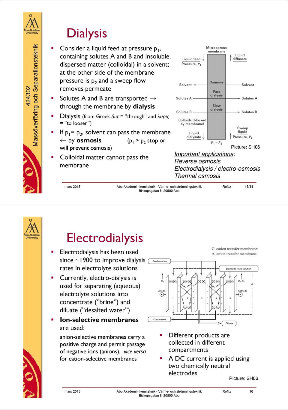 osmosis (p 1 > p 2 stop or will prevent osmosis) Colloidal matter cannot pass the membrane Picture: SH06 Important applications: Reverse osmosis Electrodialysis / electro-osmosis Thermal osmosis