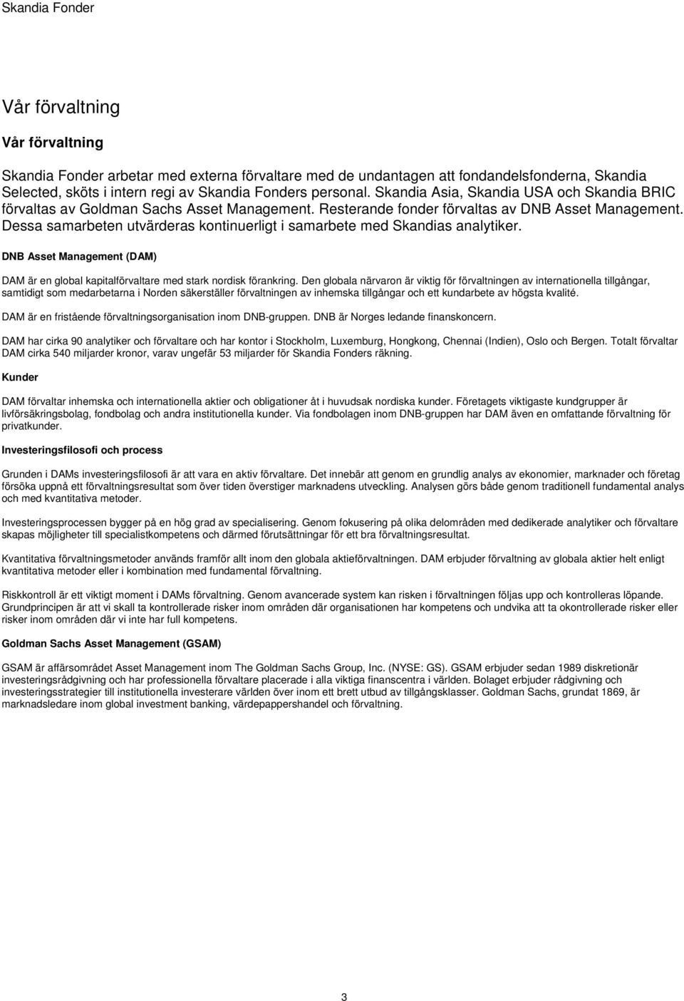 Dessa samarbeten utvärderas kontinuerligt i samarbete med Skandias analytiker. DNB Asset Management (DAM) DAM är en global kapitalförvaltare med stark nordisk förankring.