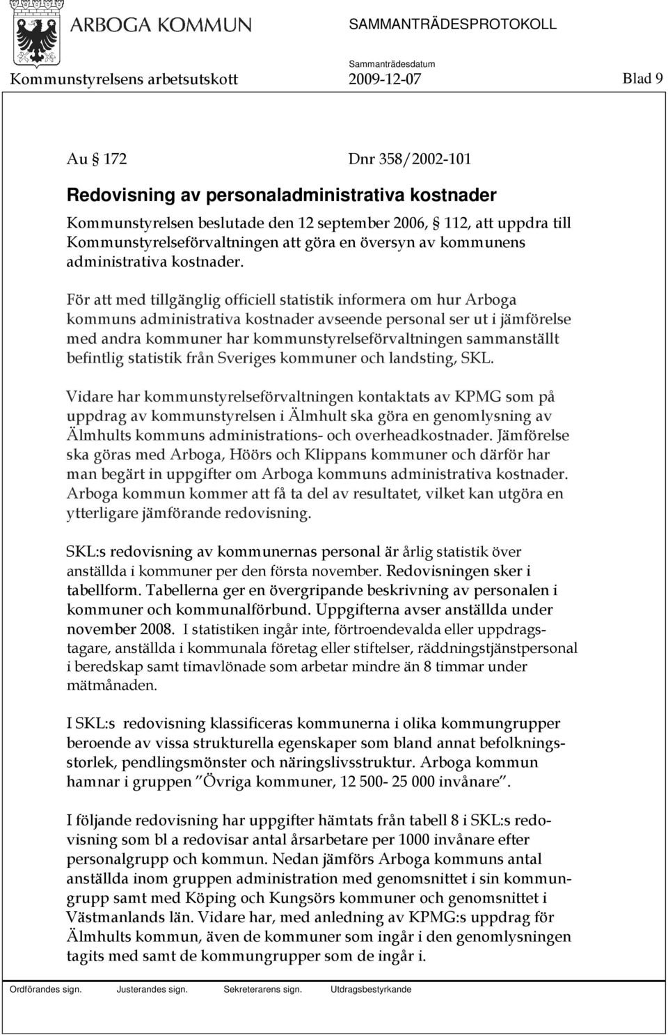 För att med tillgänglig officiell statistik informera om hur Arboga kommuns administrativa kostnader avseende personal ser ut i jämförelse med andra kommuner har kommunstyrelseförvaltningen