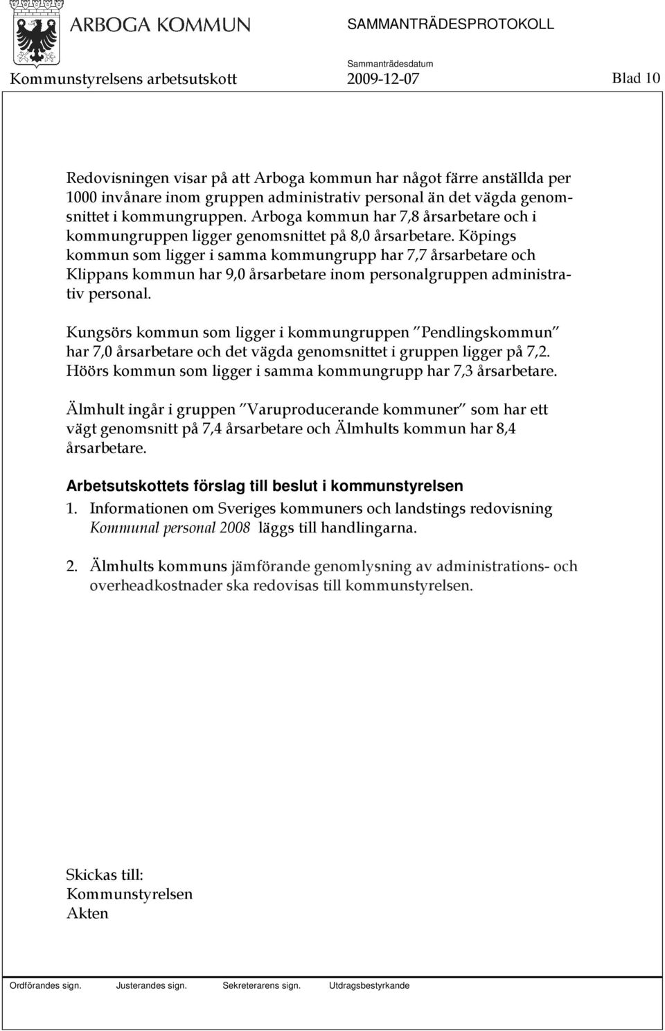 Köpings kommun som ligger i samma kommungrupp har 7,7 årsarbetare och Klippans kommun har 9,0 årsarbetare inom personalgruppen administrativ personal.