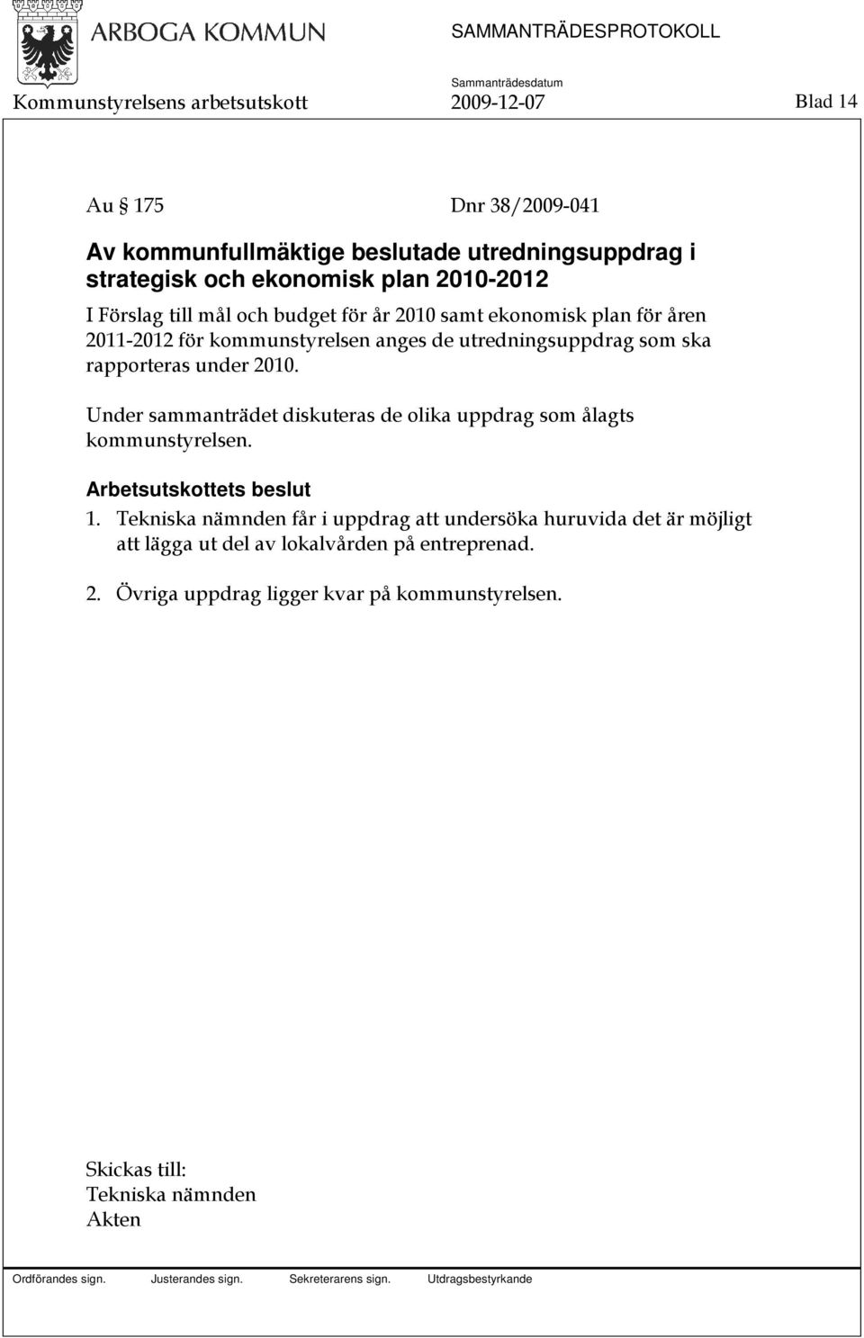 rapporteras under 2010. Under sammanträdet diskuteras de olika uppdrag som ålagts kommunstyrelsen. Arbetsutskottets beslut 1.