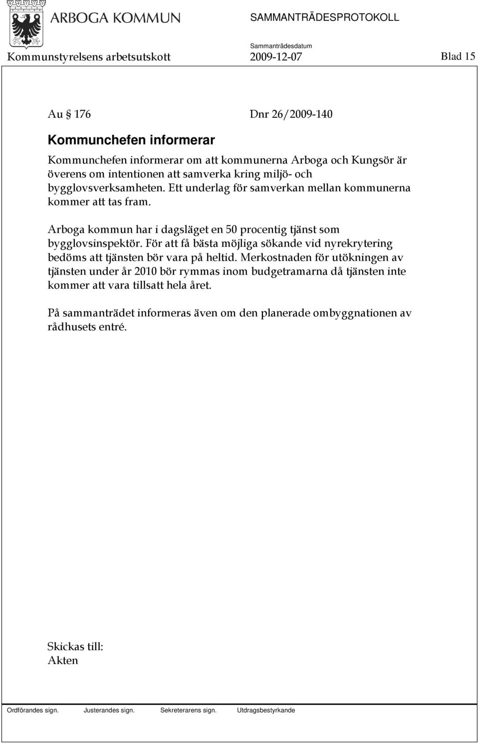 Arboga kommun har i dagsläget en 50 procentig tjänst som bygglovsinspektör. För att få bästa möjliga sökande vid nyrekrytering bedöms att tjänsten bör vara på heltid.