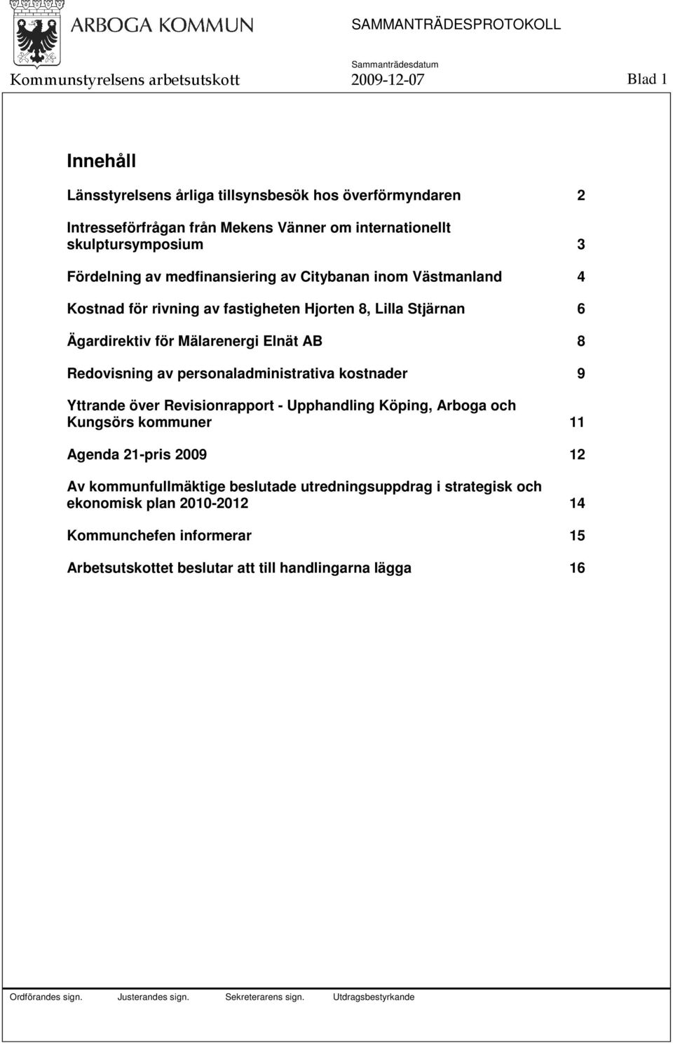 Mälarenergi Elnät AB 8 Redovisning av personaladministrativa kostnader 9 Yttrande över Revisionrapport - Upphandling Köping, Arboga och Kungsörs kommuner 11 Agenda 21-pris