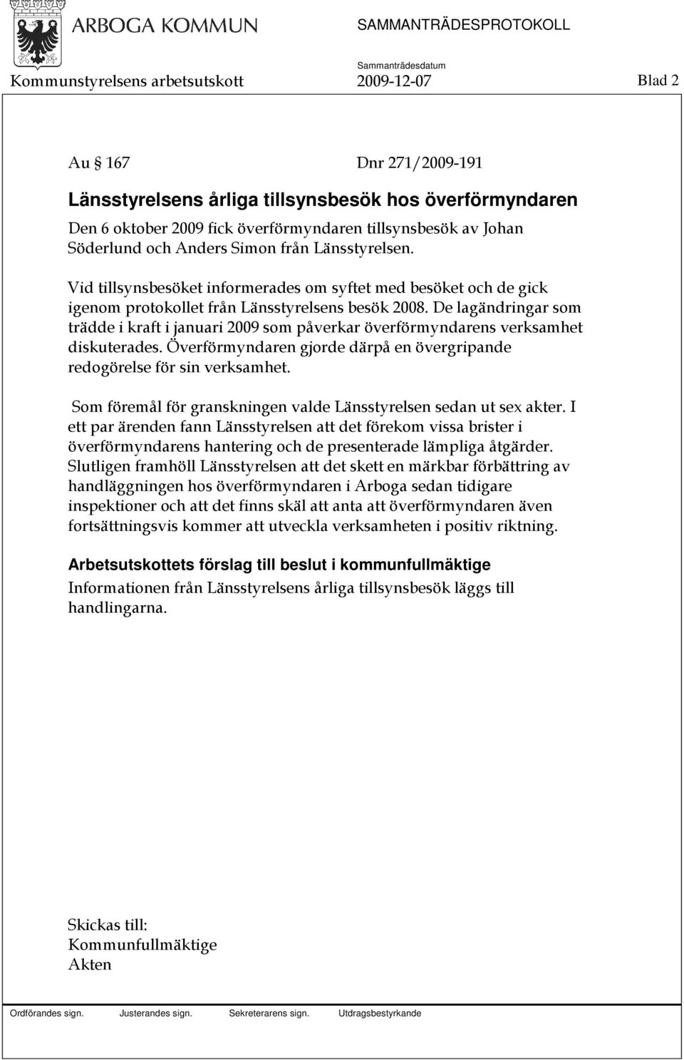 De lagändringar som trädde i kraft i januari 2009 som påverkar överförmyndarens verksamhet diskuterades. Överförmyndaren gjorde därpå en övergripande redogörelse för sin verksamhet.