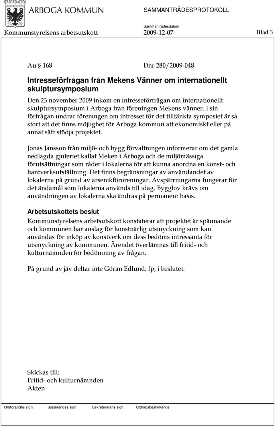 I sin förfrågan undrar föreningen om intresset för det tilltänkta symposiet är så stort att det finns möjlighet för Arboga kommun att ekonomiskt eller på annat sätt stödja projektet.