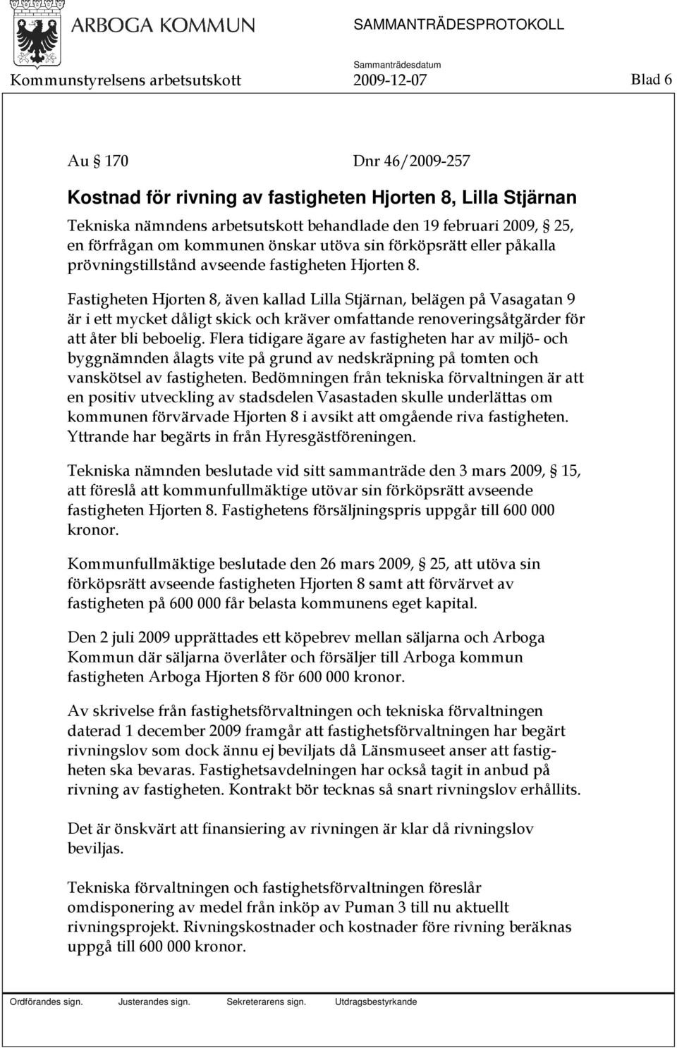 Fastigheten Hjorten 8, även kallad Lilla Stjärnan, belägen på Vasagatan 9 är i ett mycket dåligt skick och kräver omfattande renoveringsåtgärder för att åter bli beboelig.