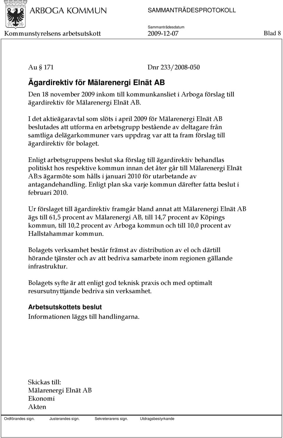 I det aktieägaravtal som slöts i april 2009 för Mälarenergi Elnät AB beslutades att utforma en arbetsgrupp bestående av deltagare från samtliga delägarkommuner vars uppdrag var att ta fram förslag