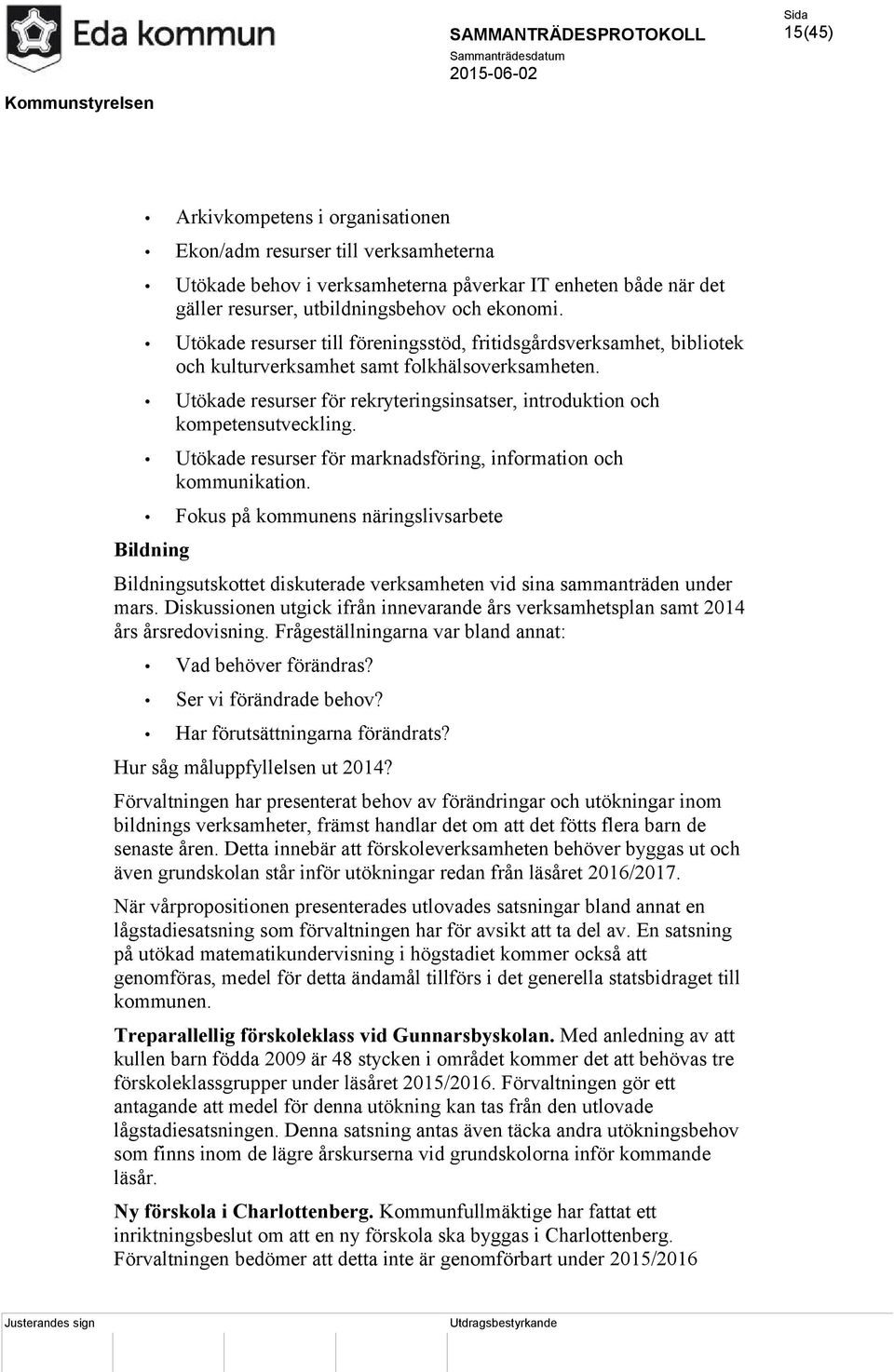 Utökade resurser för marknadsföring, information och kommunikation. Fokus på kommunens näringslivsarbete Bildning Bildningsutskottet diskuterade verksamheten vid sina sammanträden under mars.