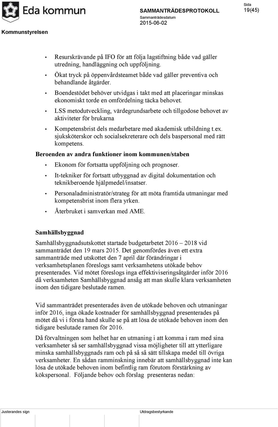 LSS metodutveckling, värdegrundsarbete och tillgodose behovet av aktiviteter för brukarna Kompetensbrist dels medarbetare med akademisk utbildning t.ex.