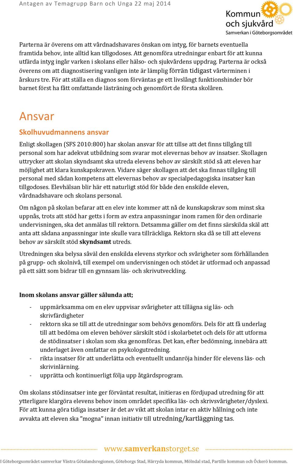 Parterna är också överens om att diagnostisering vanligen inte är lämplig förrän tidigast vårterminen i årskurs tre.
