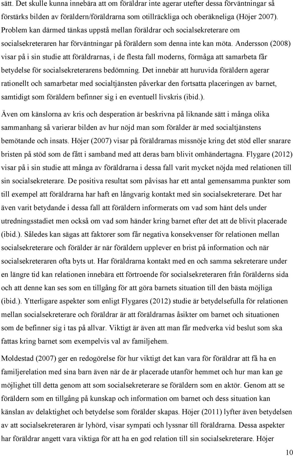 Andersson (2008) visar på i sin studie att föräldrarnas, i de flesta fall moderns, förmåga att samarbeta får betydelse för socialsekreterarens bedömning.