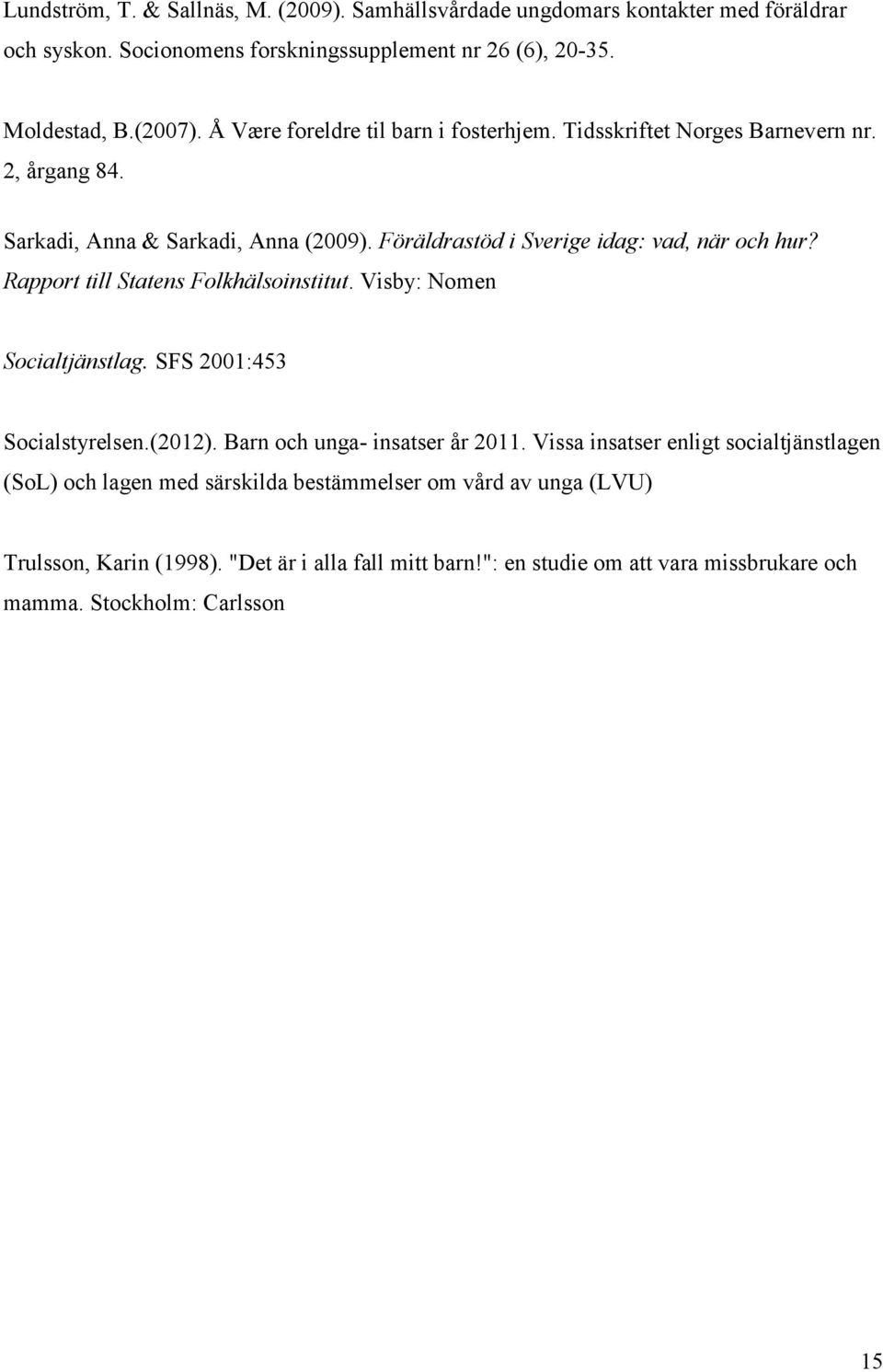 Rapport till Statens Folkhälsoinstitut. Visby: Nomen Socialtjänstlag. SFS 2001:453 Socialstyrelsen.(2012). Barn och unga- insatser år 2011.