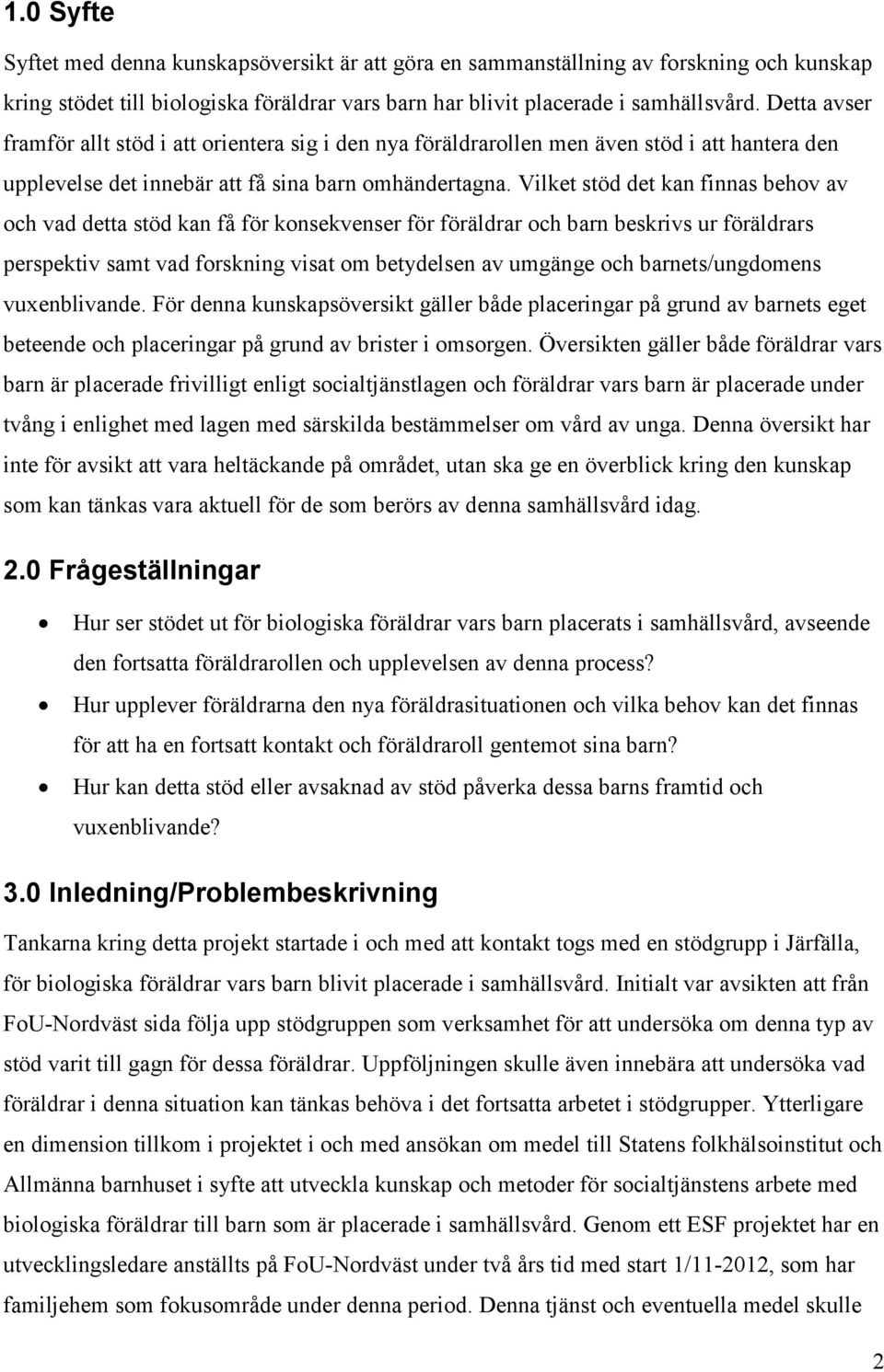 Vilket stöd det kan finnas behov av och vad detta stöd kan få för konsekvenser för föräldrar och barn beskrivs ur föräldrars perspektiv samt vad forskning visat om betydelsen av umgänge och