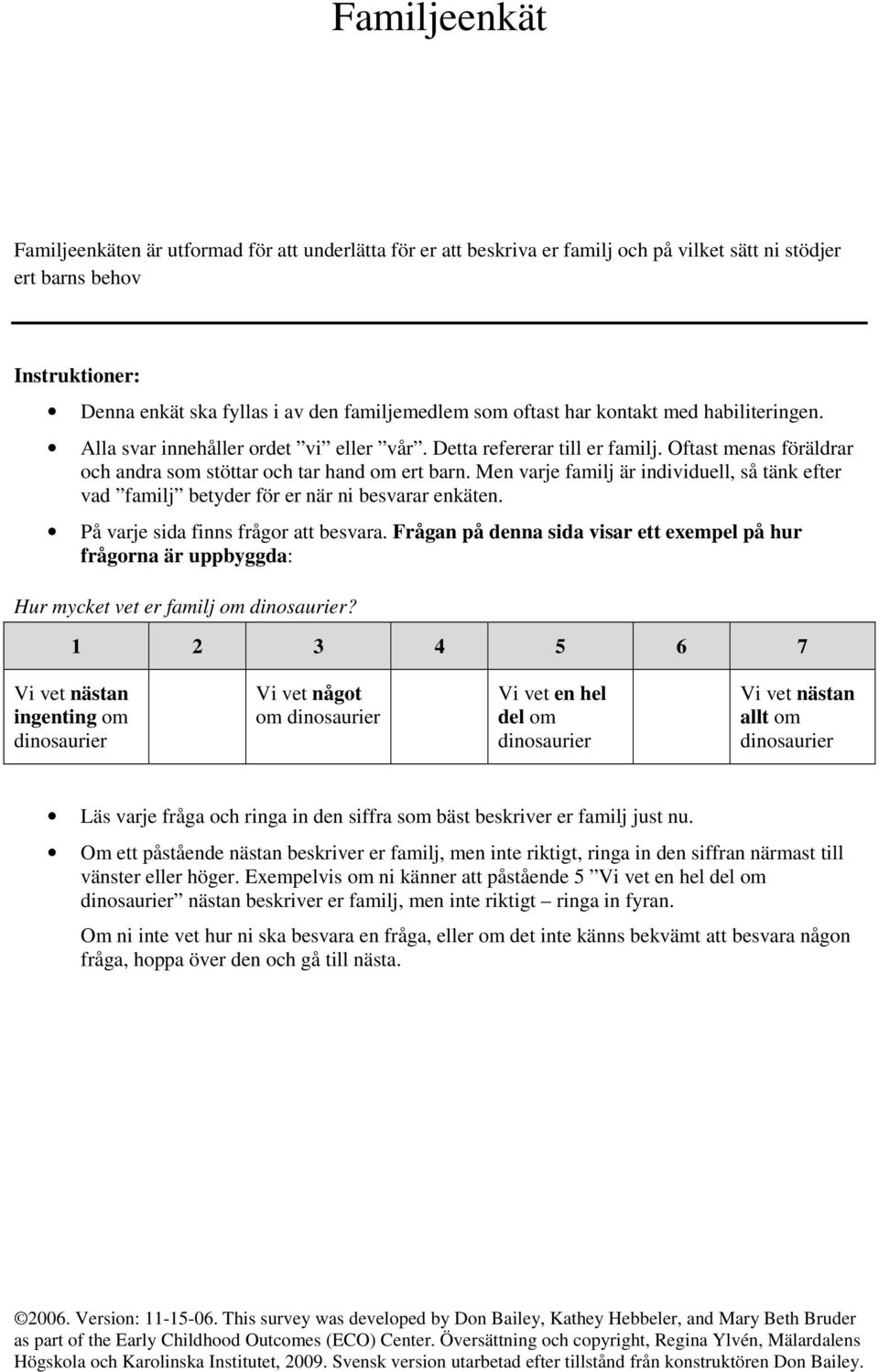 Men varje familj är individuell, så tänk efter vad familj betyder för er när ni besvarar enkäten. På varje sida finns frågor att besvara.