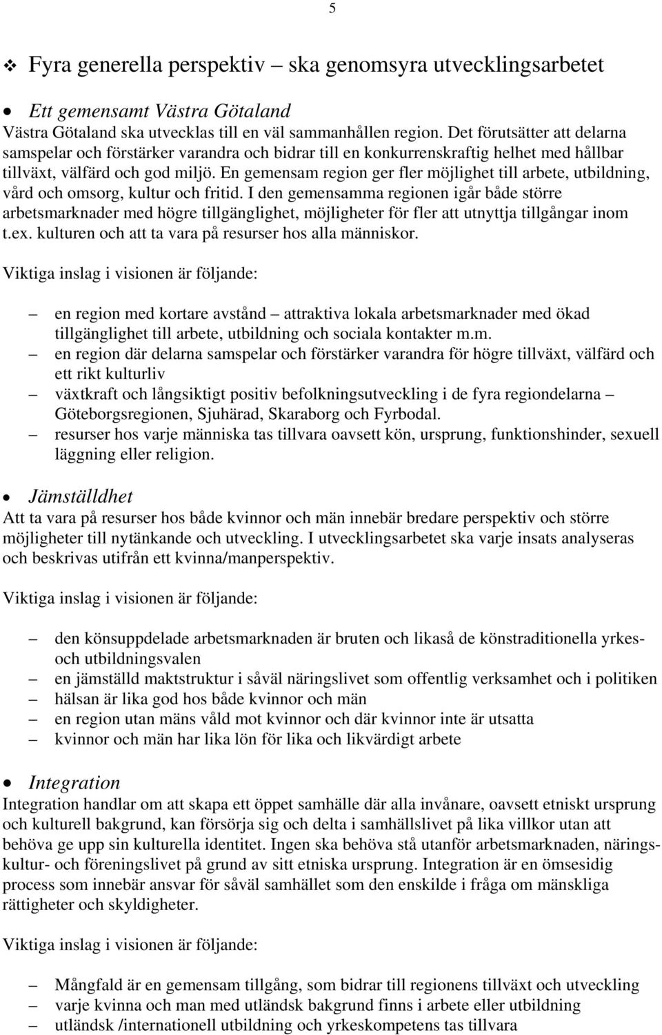 En gemensam region ger fler möjlighet till arbete, utbildning, vård och omsorg, kultur och fritid.