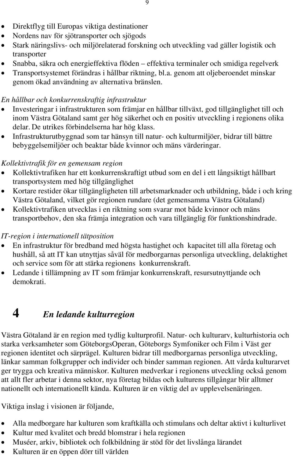 En hållbar och konkurrenskraftig infrastruktur Investeringar i infrastrukturen som främjar en hållbar tillväxt, god tillgänglighet till och inom Västra Götaland samt ger hög säkerhet och en positiv