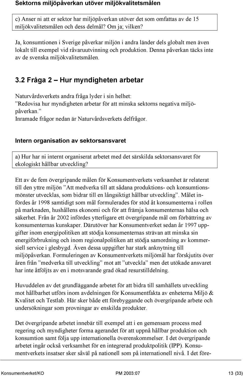 2 Fråga 2 Hur myndigheten arbetar Naturvårdsverkets andra fråga lyder i sin helhet: Redovisa hur myndigheten arbetar för att minska sektorns negativa miljöpåverkan.