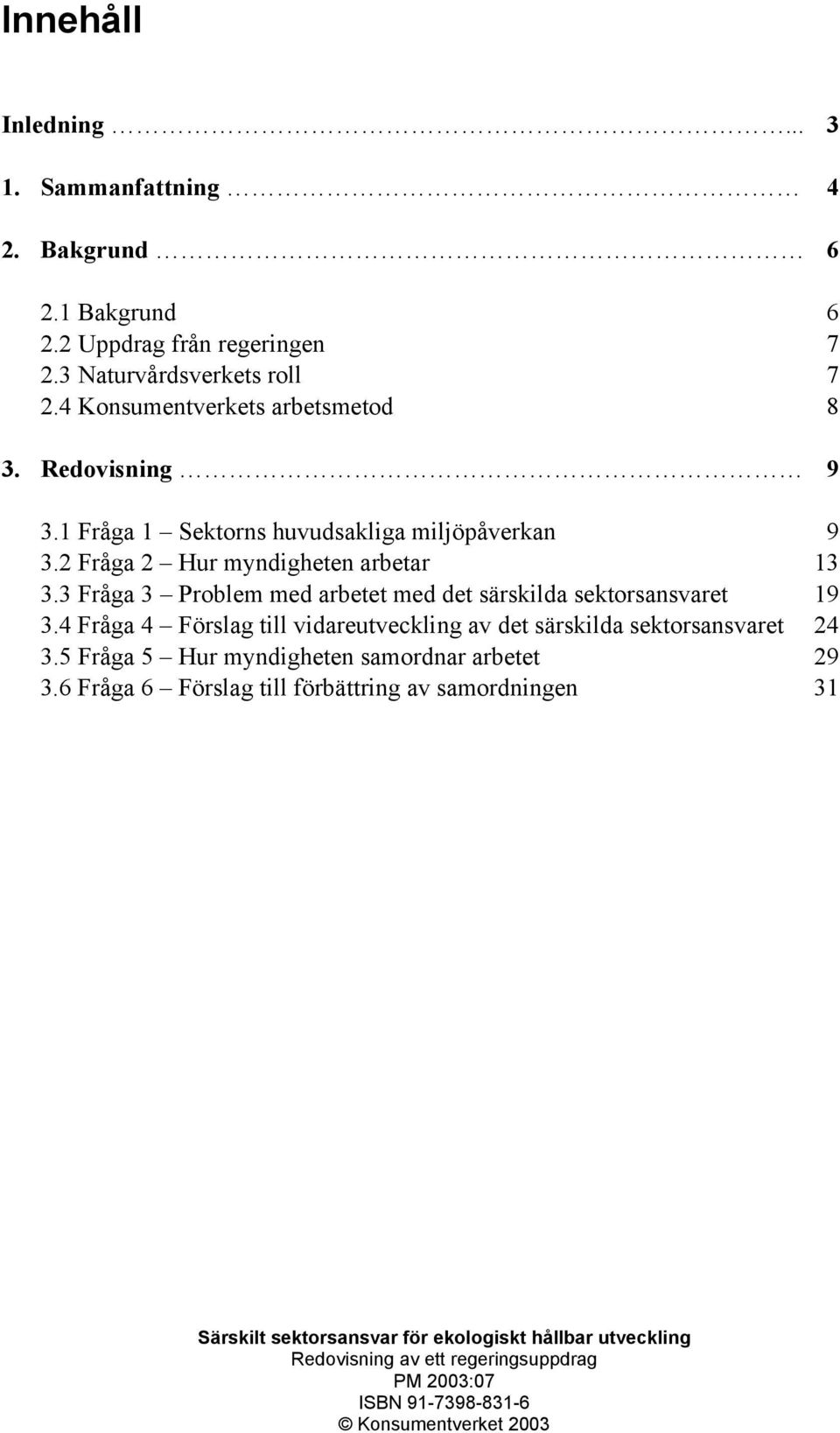 3 Fråga 3 Problem med arbetet med det särskilda sektorsansvaret 19 3.4 Fråga 4 Förslag till vidareutveckling av det särskilda sektorsansvaret 24 3.