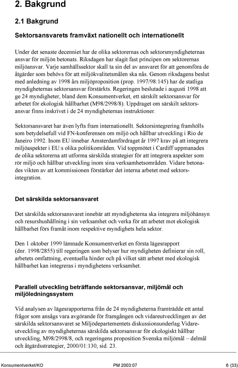 Genom riksdagens beslut med anledning av 1998 års miljöproposition (prop. 1997/98:145) har de statliga myndigheternas sektorsansvar förstärkts.