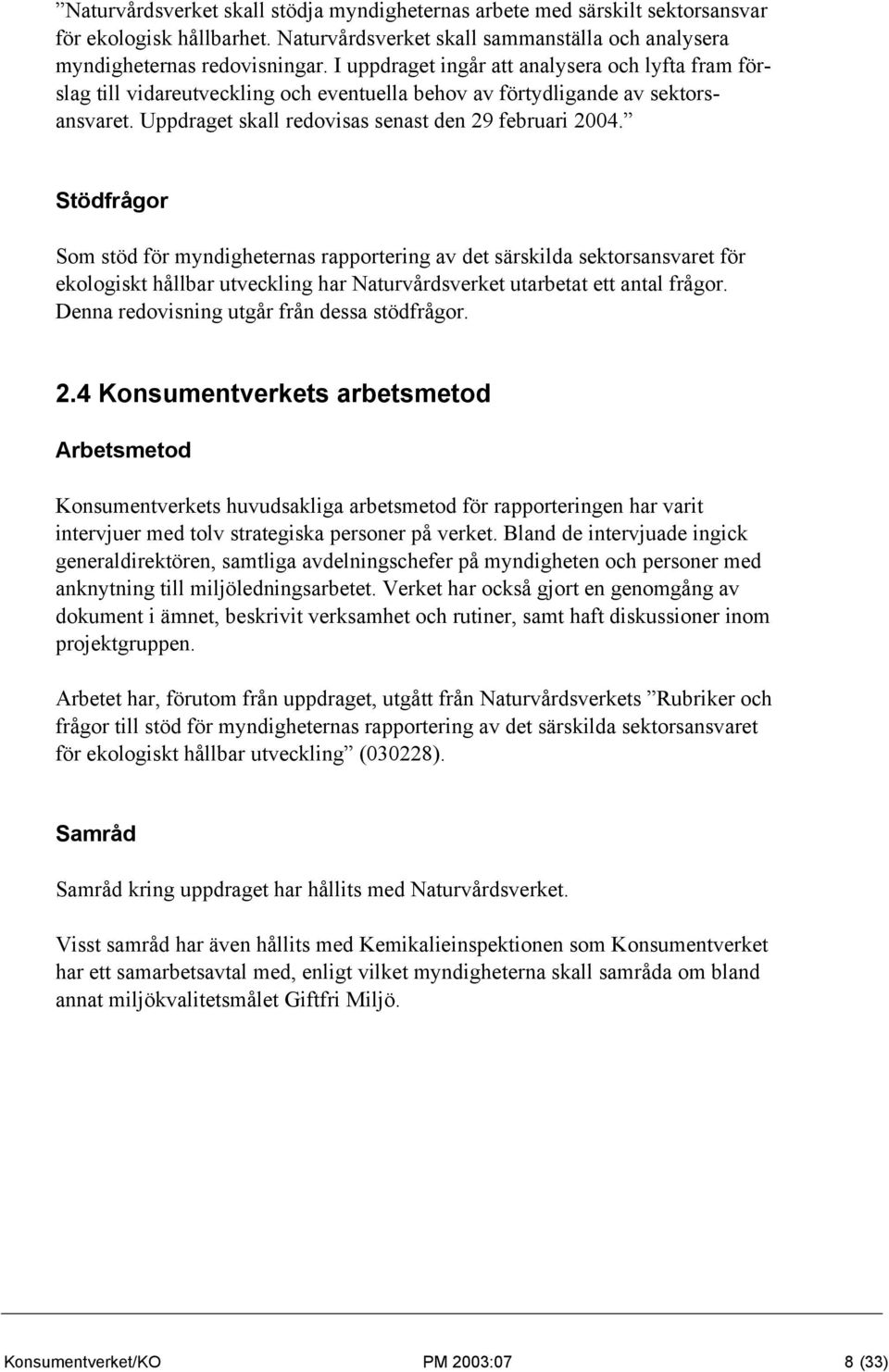 Stödfrågor Som stöd för myndigheternas rapportering av det särskilda sektorsansvaret för ekologiskt hållbar utveckling har Naturvårdsverket utarbetat ett antal frågor.