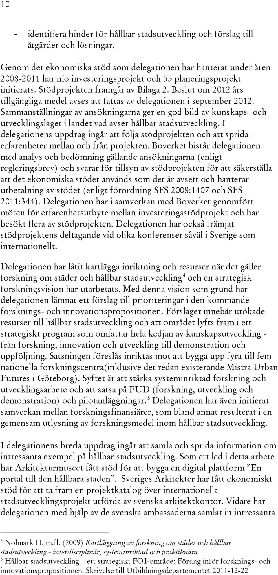 Beslut om 2012 års tillgängliga medel avses att fattas av delegationen i september 2012.