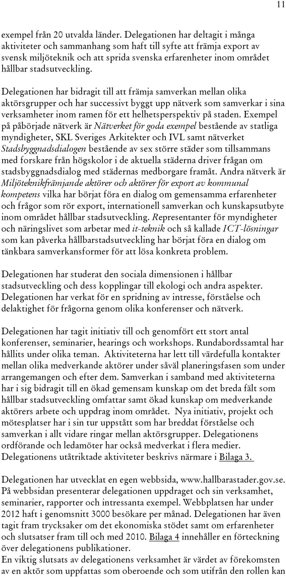 Delegationen har bidragit till att främja samverkan mellan olika aktörsgrupper och har successivt byggt upp nätverk som samverkar i sina verksamheter inom ramen för ett helhetsperspektiv på staden.