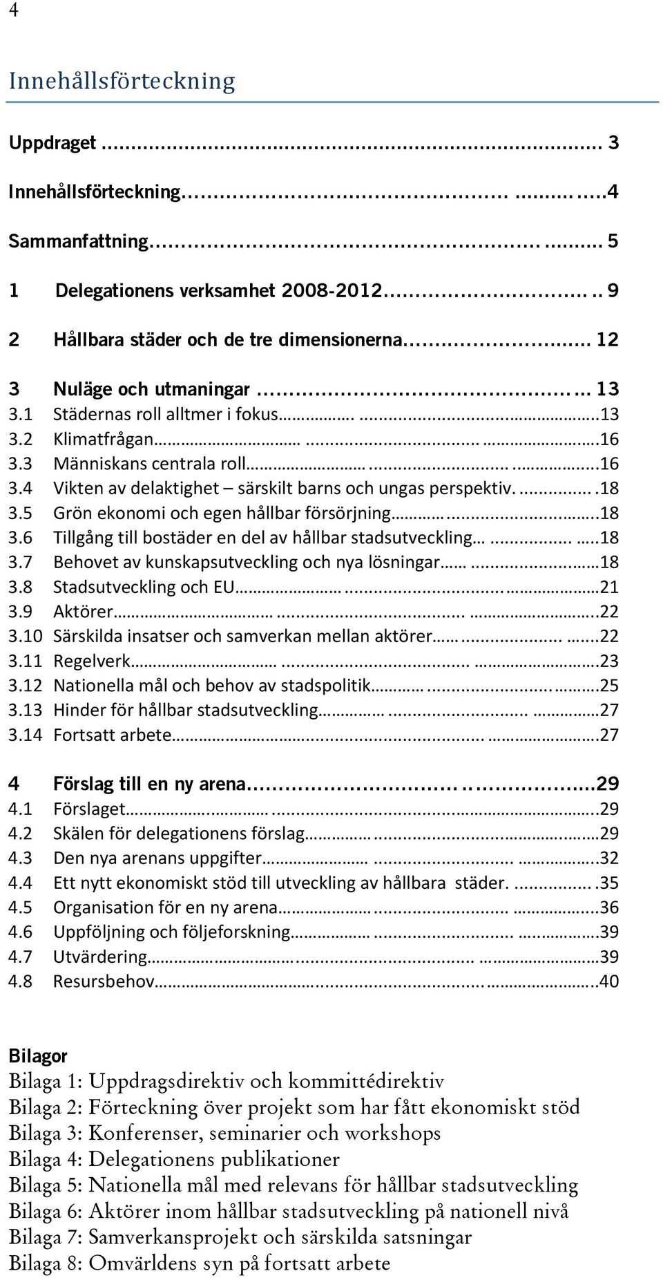 5 Grön ekonomi och egen hållbar försörjning.....18 3.6 Tillgång till bostäder en del av hållbar stadsutveckling.....18 3.7 Behovet av kunskapsutveckling och nya lösningar... 18 3.