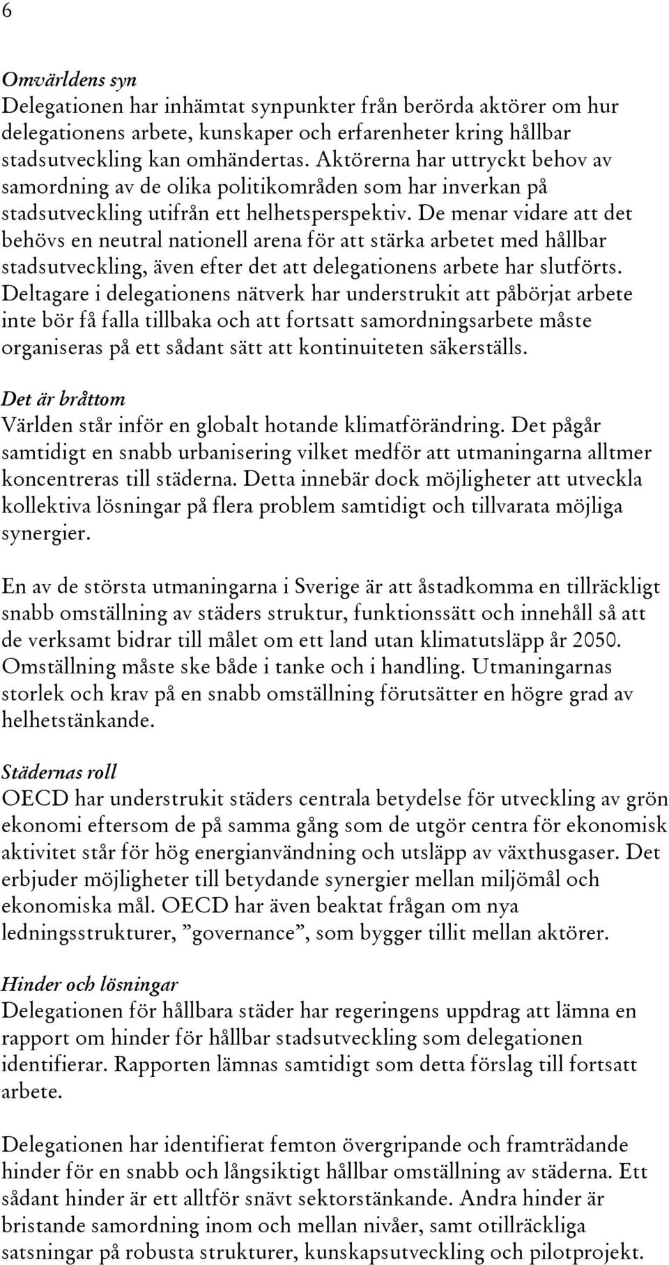 De menar vidare att det behövs en neutral nationell arena för att stärka arbetet med hållbar stadsutveckling, även efter det att delegationens arbete har slutförts.