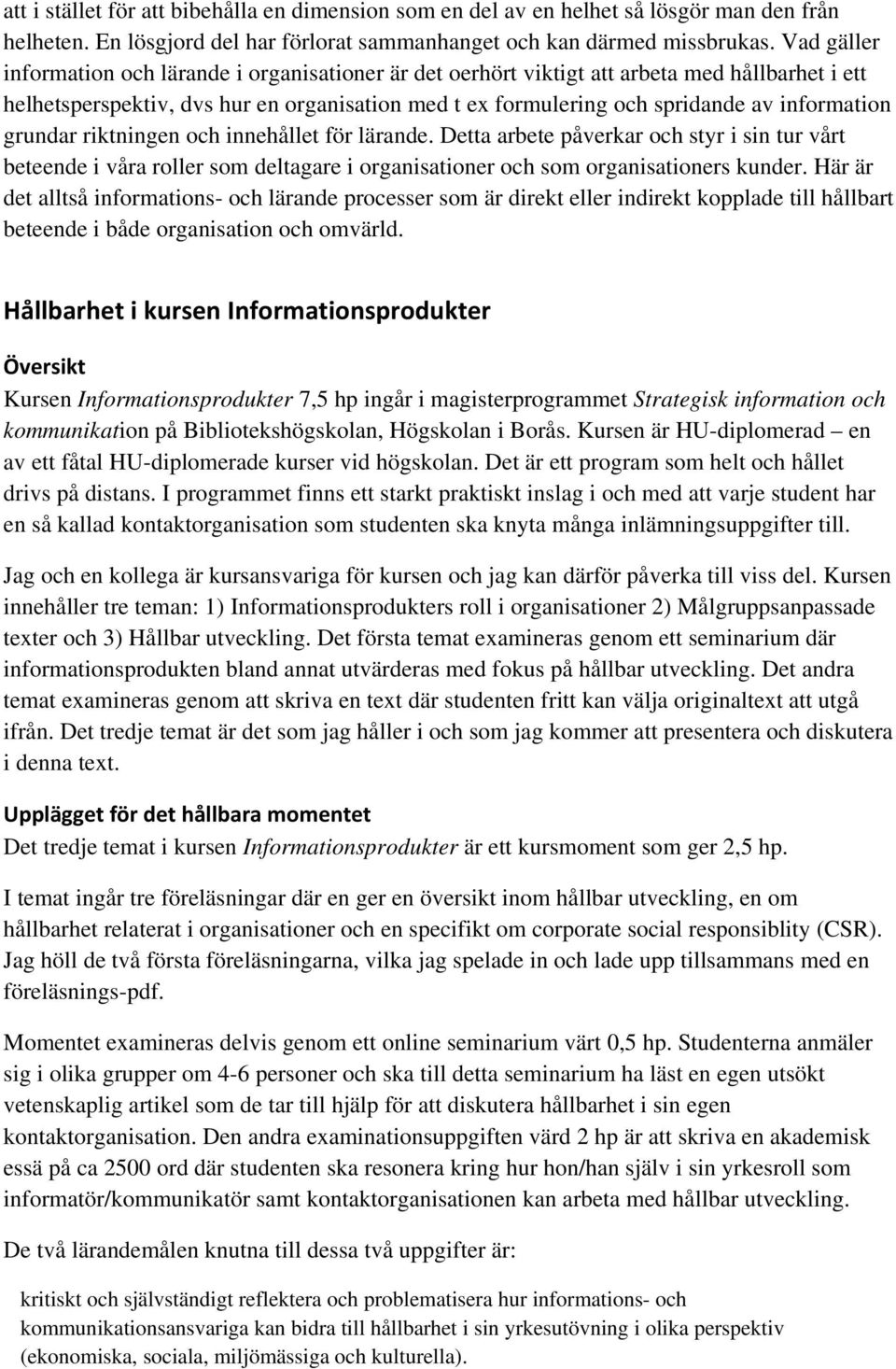 grundar riktningen och innehållet för lärande. Detta arbete påverkar och styr i sin tur vårt beteende i våra roller som deltagare i organisationer och som organisationers kunder.