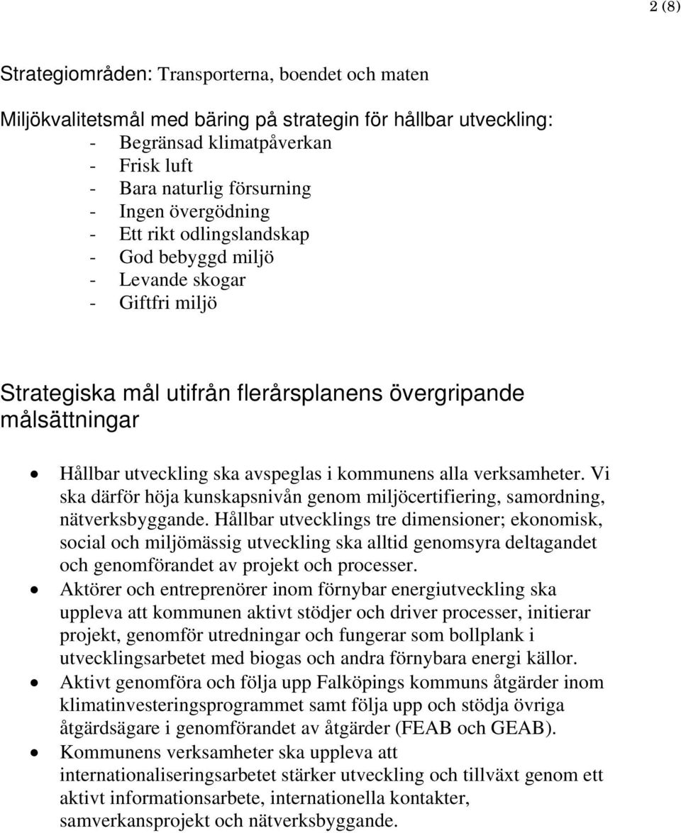 kommunens alla verksamheter. Vi ska därför höja kunskapsnivån genom miljöcertifiering, samordning, nätverksbyggande.