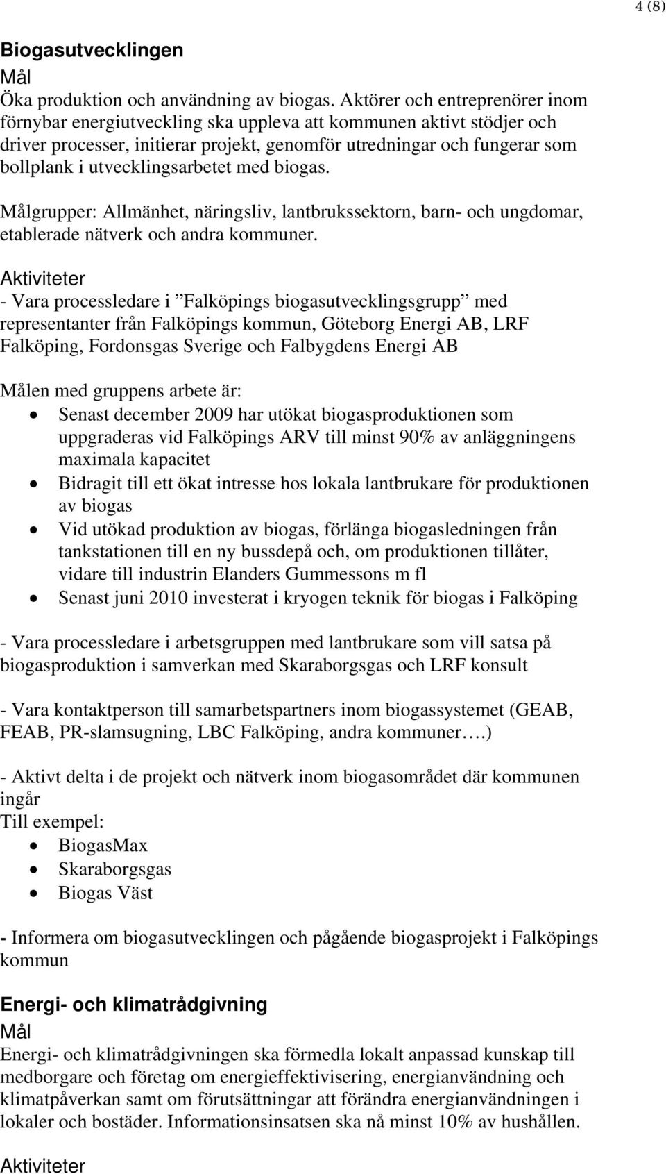 utvecklingsarbetet med biogas. grupper: Allmänhet, näringsliv, lantbrukssektorn, barn- och ungdomar, etablerade nätverk och andra kommuner.