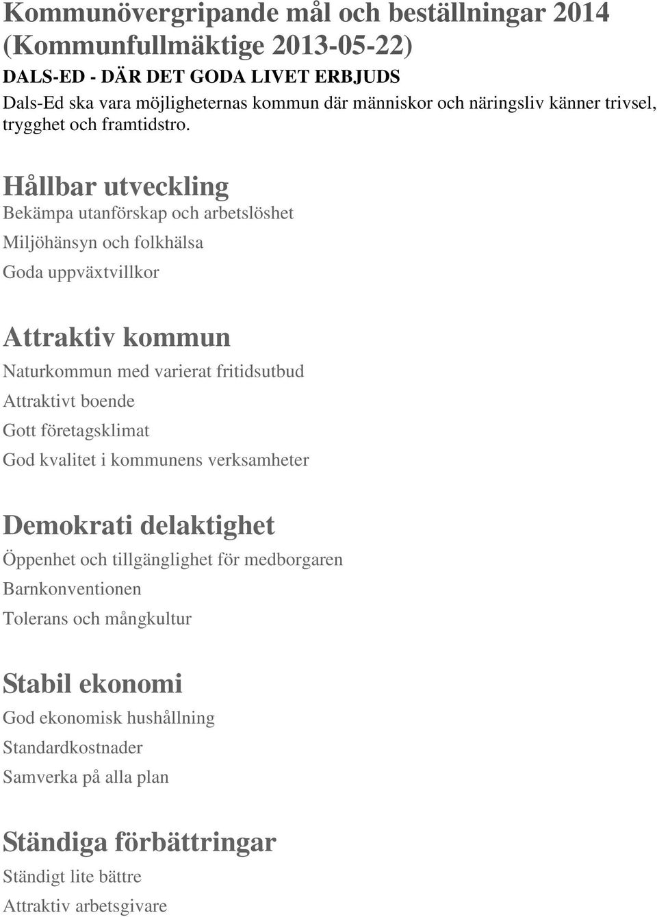 Hållbar utveckling Bekämpa utanförskap och arbetslöshet Miljöhänsyn och folkhälsa Goda uppväxtvillkor Attraktiv kommun Naturkommun med varierat fritidsutbud Attraktivt boende