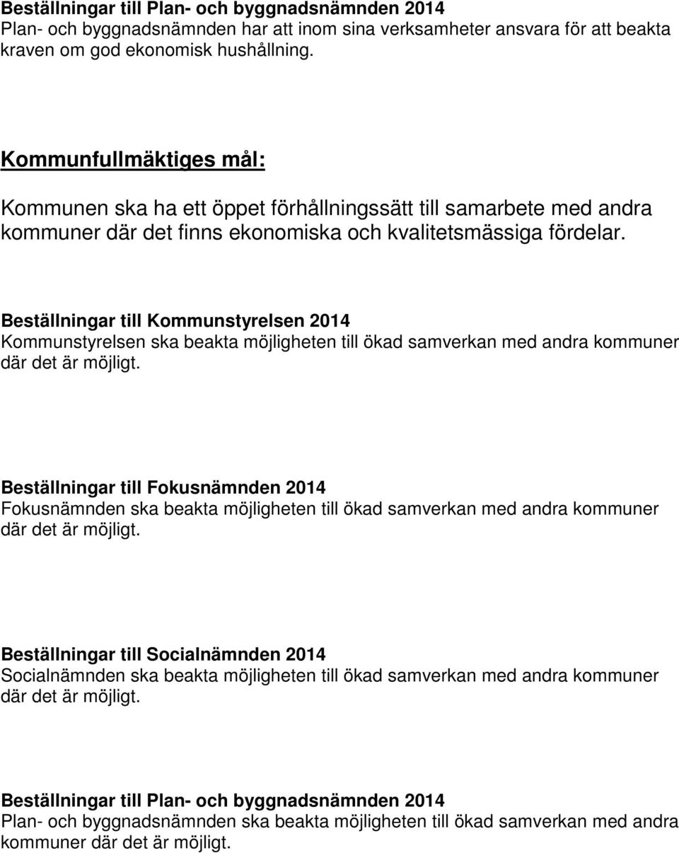 Kommunstyrelsen ska beakta möjligheten till ökad samverkan med andra kommuner där det är möjligt.