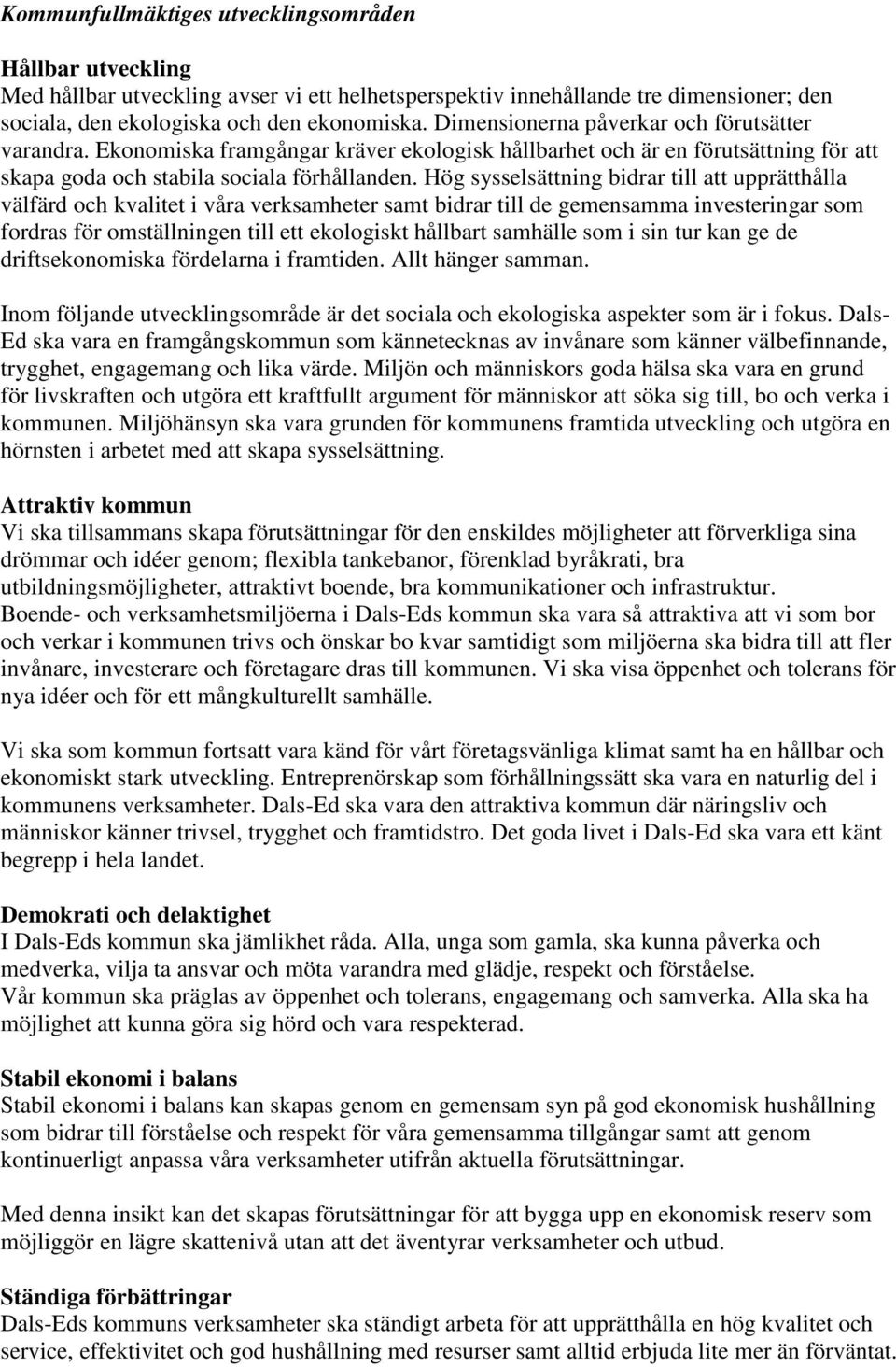 Hög sysselsättning bidrar till att upprätthålla välfärd och kvalitet i våra verksamheter samt bidrar till de gemensamma investeringar som fordras för omställningen till ett ekologiskt hållbart